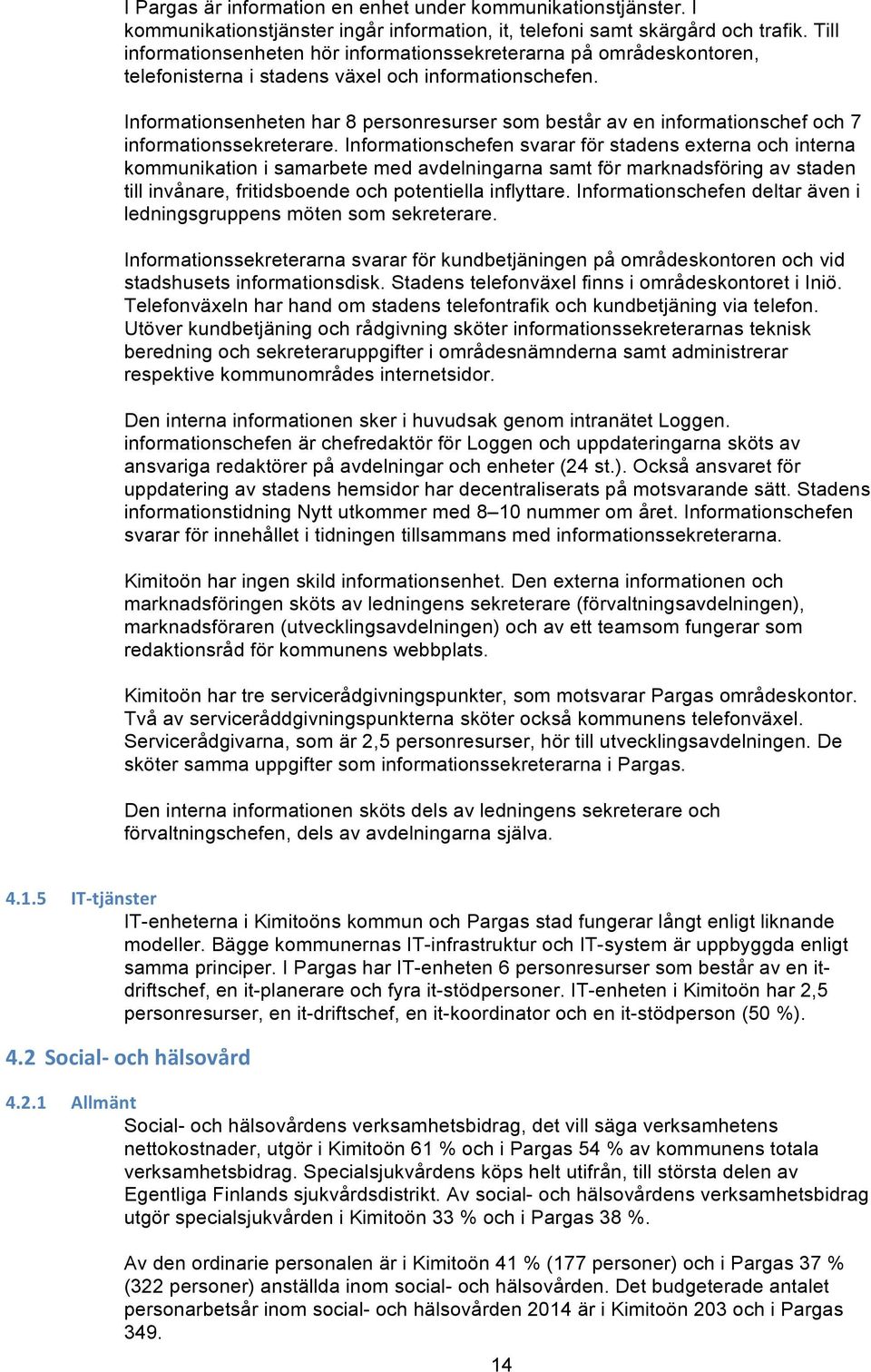 Informationsenheten har 8 personresurser som består av en informationschef och 7 informationssekreterare.