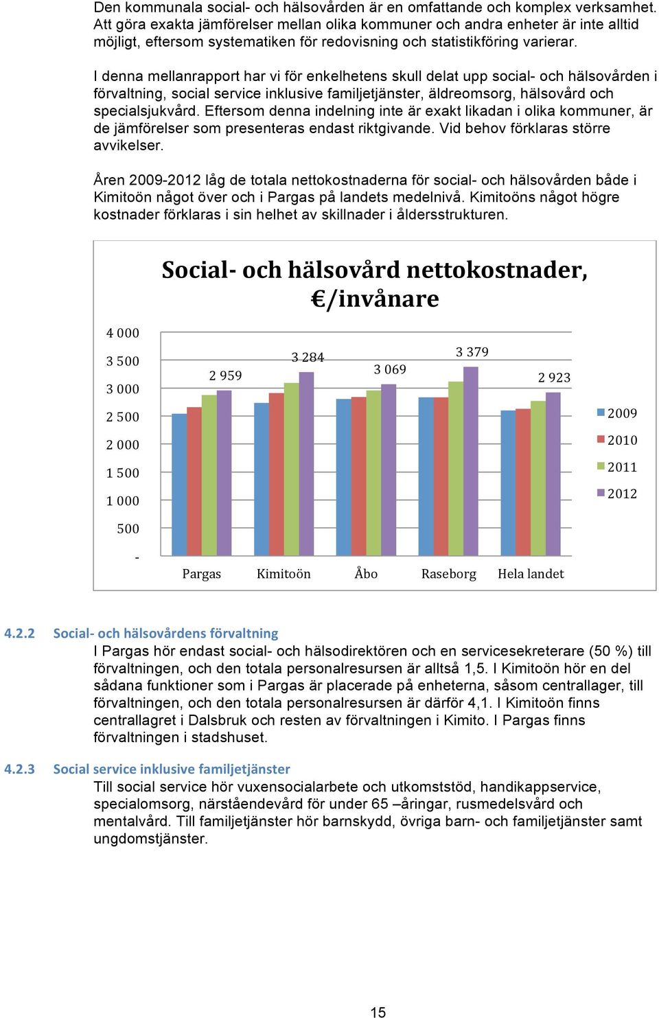 I denna mellanrapport har vi för enkelhetens skull delat upp social- och hälsovården i förvaltning, social service inklusive familjetjänster, äldreomsorg, hälsovård och specialsjukvård.