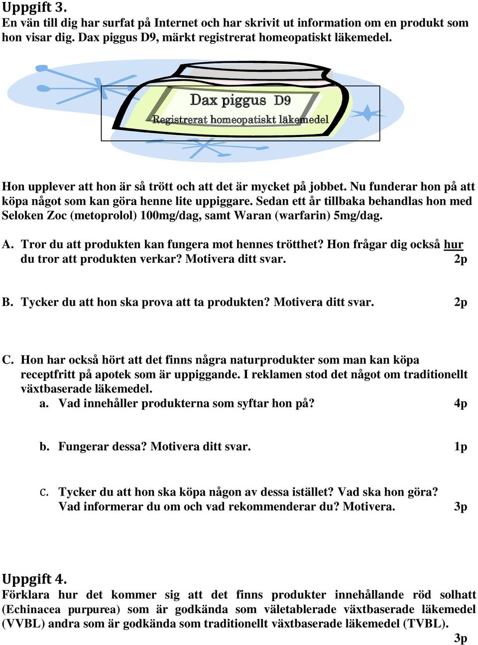 Sedan ett år tillbaka behandlas hon med Seloken Zoc (metoprolol) 100mg/dag, samt Waran (warfarin) 5mg/dag. A. Tror du att produkten kan fungera mot hennes trötthet?