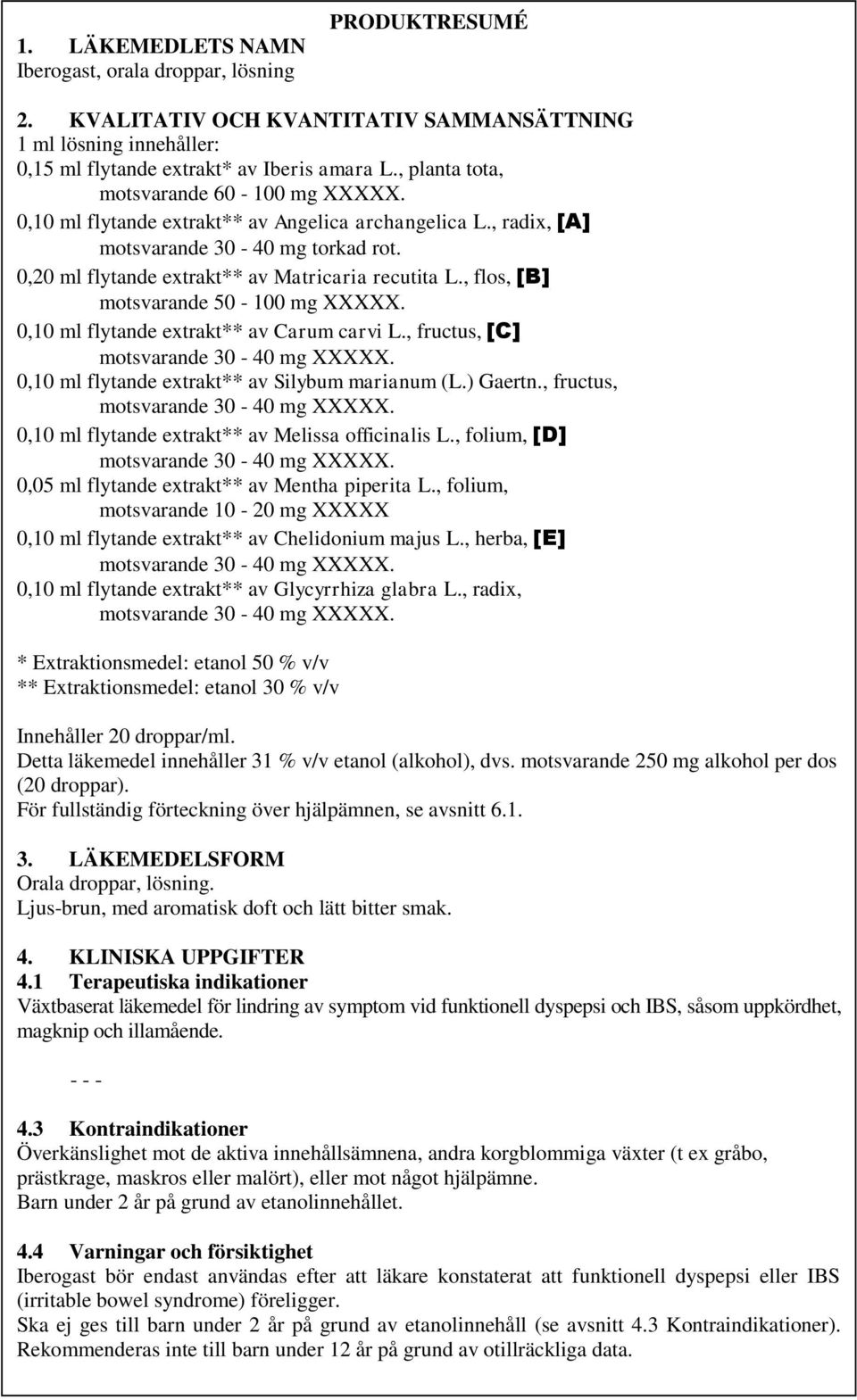 , flos, [B] motsvarande 50-100 mg XXXXX. 0,10 ml flytande extrakt** av Carum carvi L., fructus, [C] 0,10 ml flytande extrakt** av Silybum marianum (L.) Gaertn.