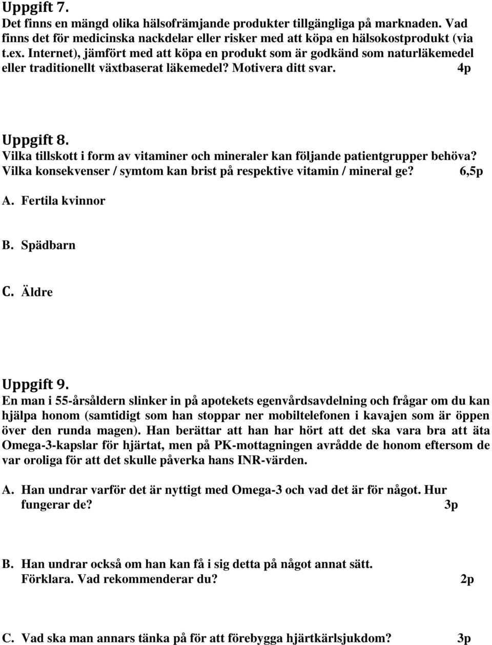 Vilka tillskott i form av vitaminer och mineraler kan följande patientgrupper behöva? Vilka konsekvenser / symtom kan brist på respektive vitamin / mineral ge? 6,5p A. Fertila kvinnor B. Spädbarn C.