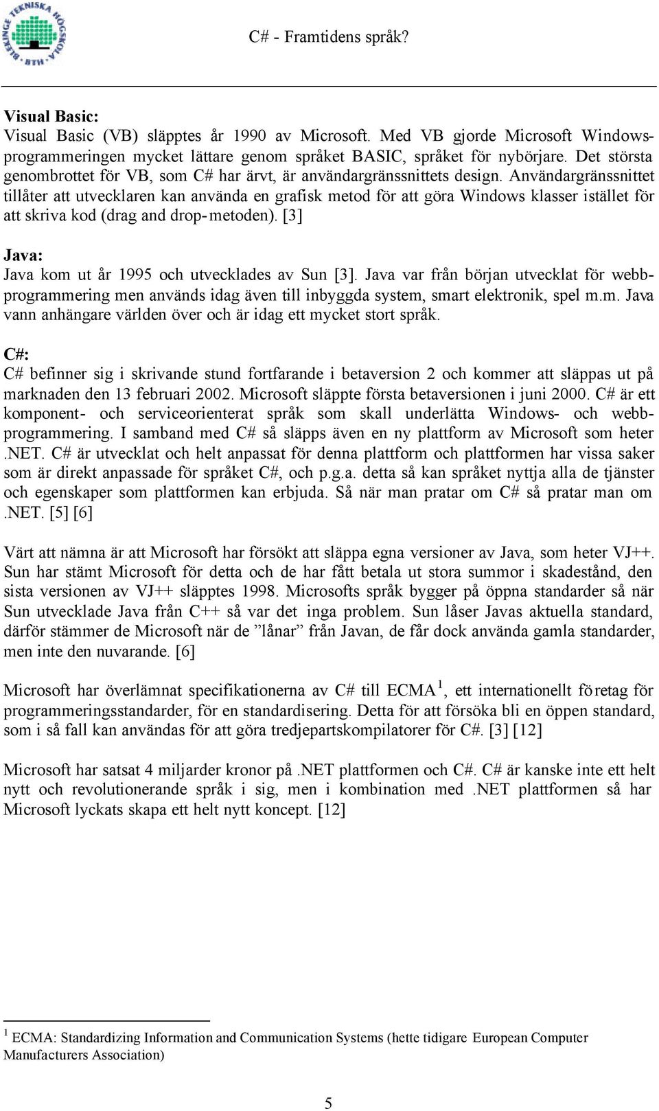 Användargränssnittet tillåter att utvecklaren kan använda en grafisk metod för att göra Windows klasser istället för att skriva kod (drag and drop-metoden).