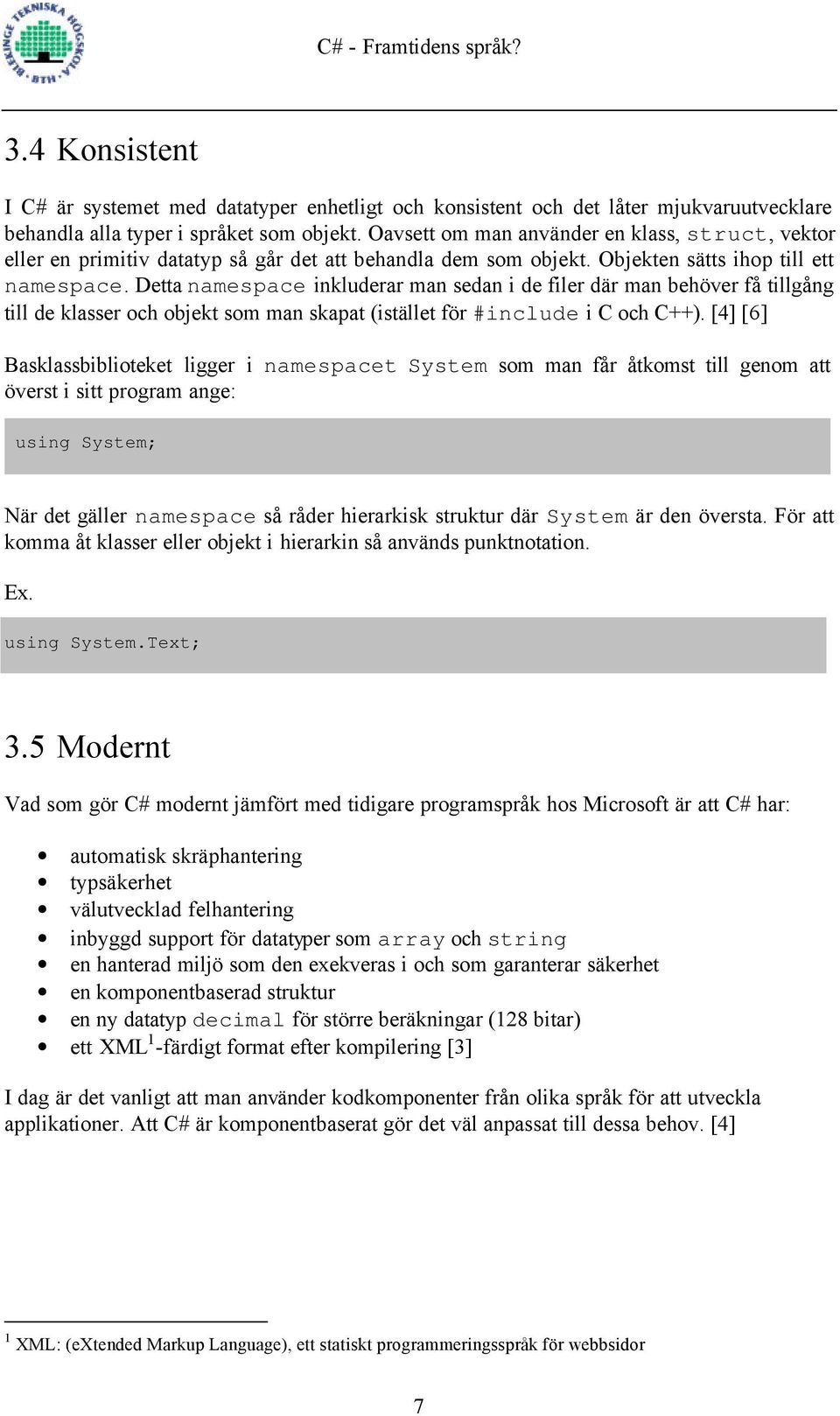 Detta namespace inkluderar man sedan i de filer där man behöver få tillgång till de klasser och objekt som man skapat (istället för #include i C och C++).