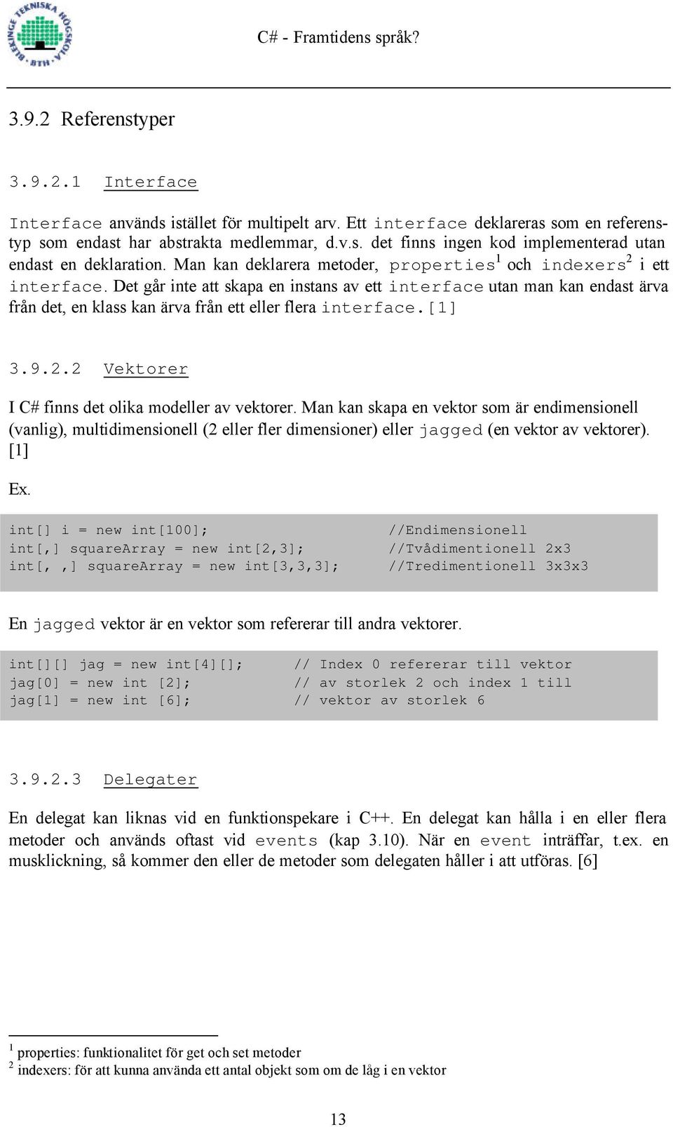 Det går inte att skapa en instans av ett interface utan man kan endast ärva från det, en klass kan ärva från ett eller flera interface.[1] 3.9.2.2 Vektorer I C# finns det olika modeller av vektorer.