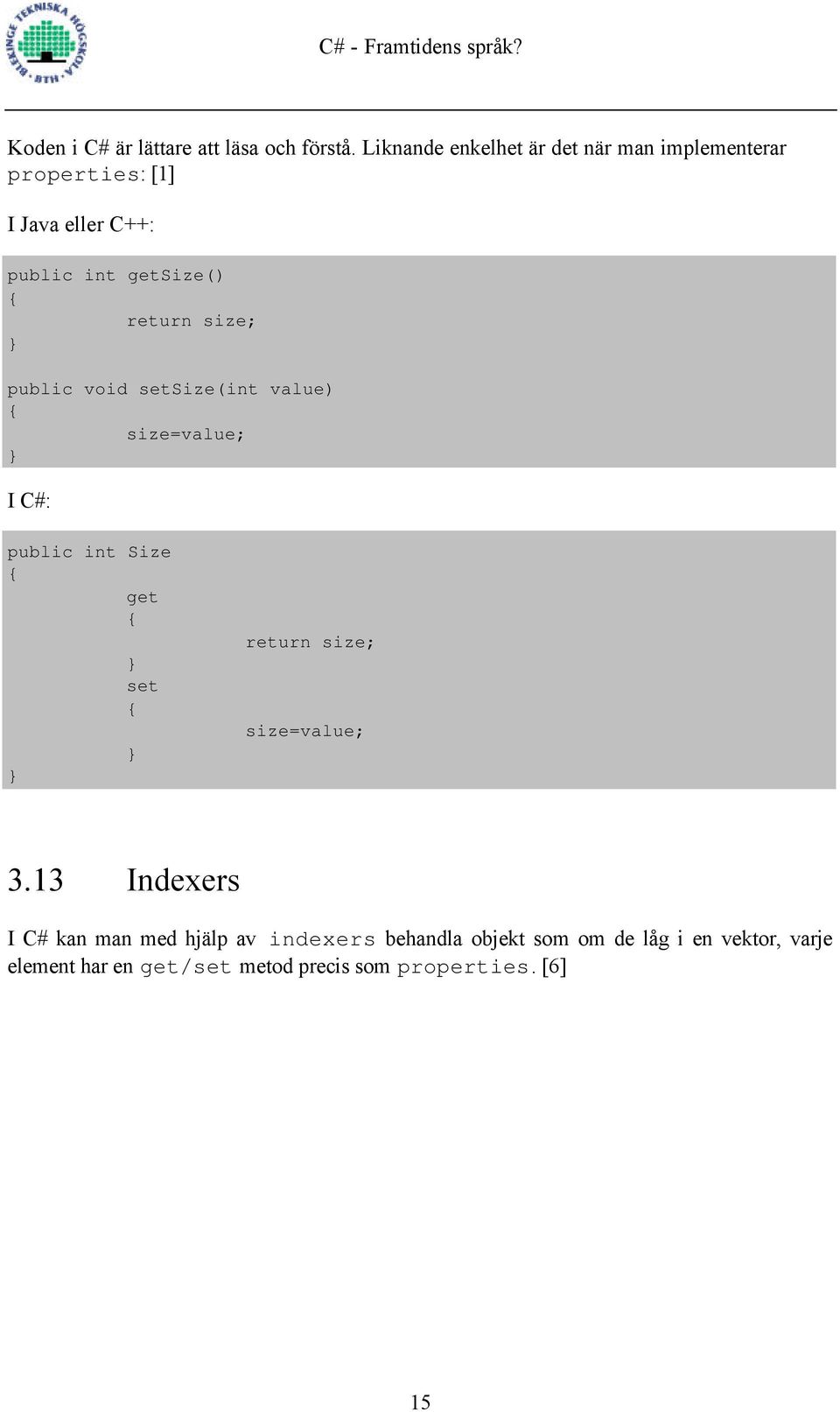 return size; } public void setsize(int value) { size=value; } I C#: public int Size { get { } } set { }