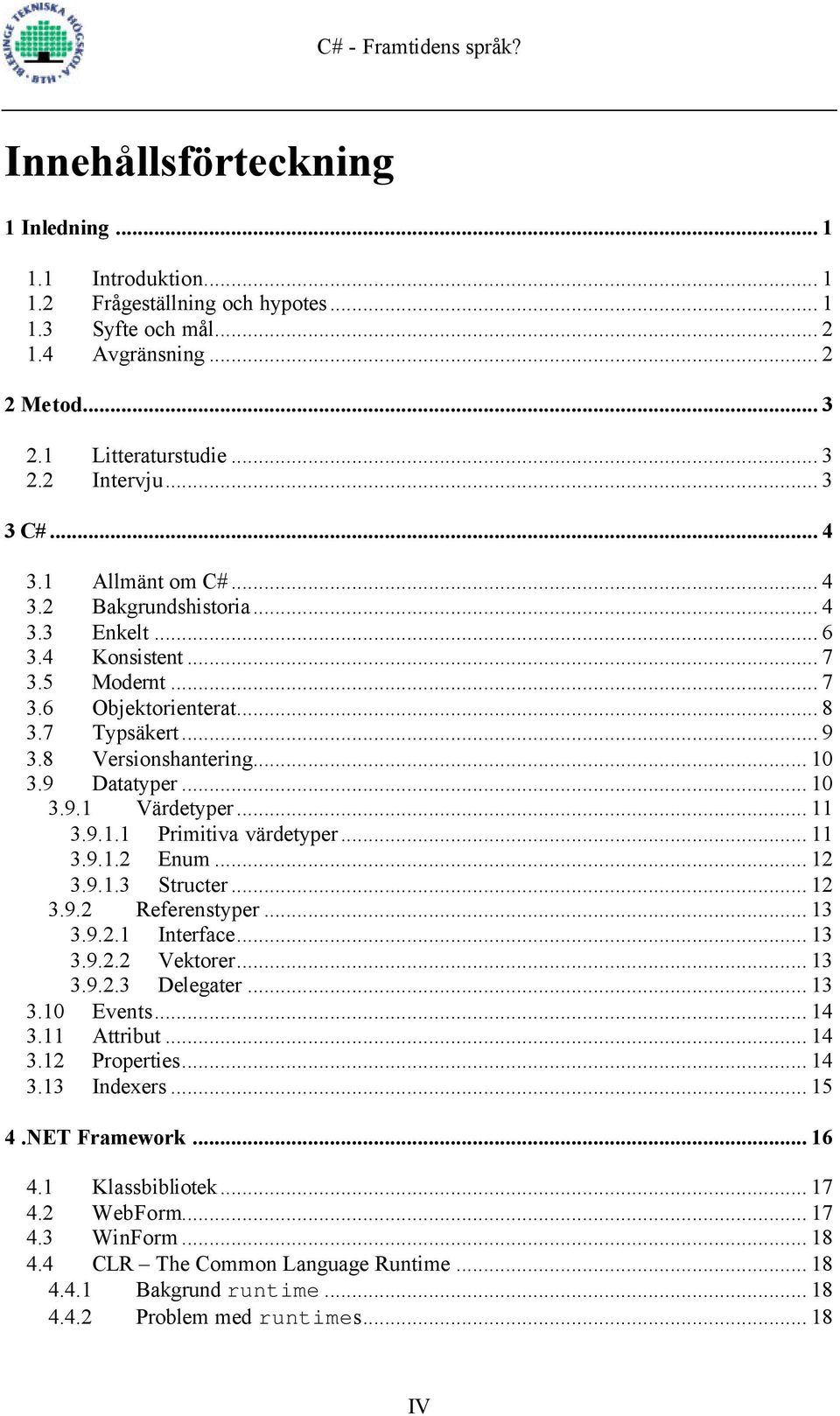 9 Datatyper... 10 3.9.1 Värdetyper... 11 3.9.1.1 Primitiva värdetyper... 11 3.9.1.2 Enum... 12 3.9.1.3 Structer... 12 3.9.2 Referenstyper... 13 3.9.2.1 Interface... 13 3.9.2.2 Vektorer... 13 3.9.2.3 Delegater.