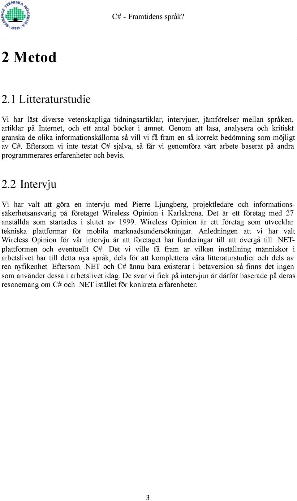 Eftersom vi inte testat C# själva, så får vi genomföra vårt arbete baserat på andra programmerares erfarenheter och bevis. 2.