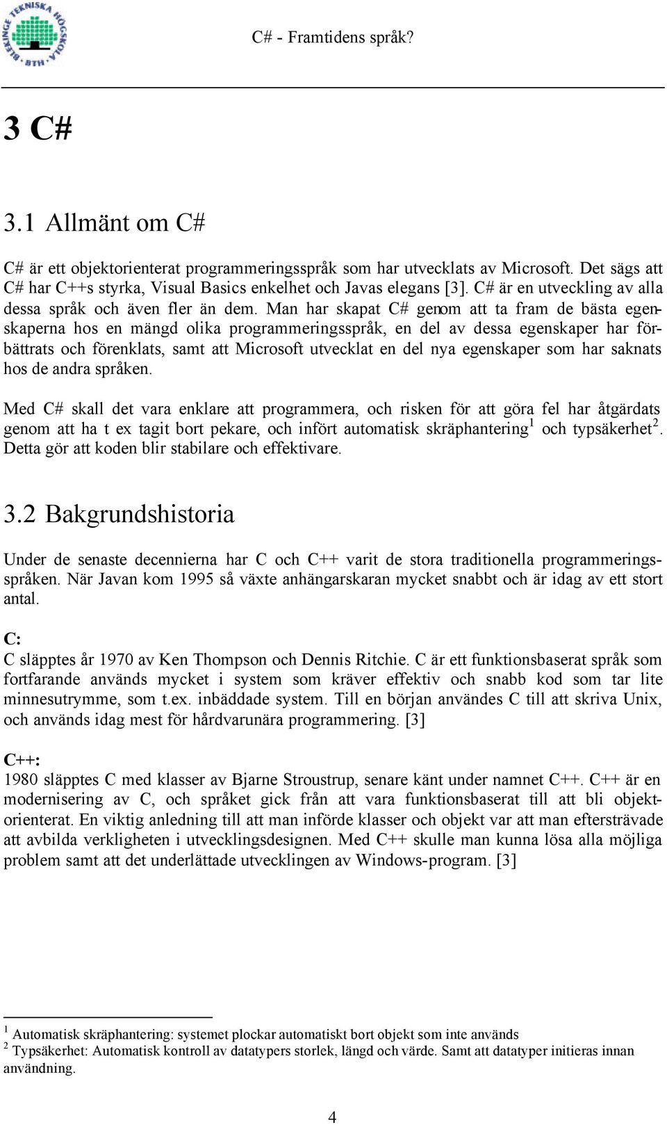 Man har skapat C# genom att ta fram de bästa egenskaperna hos en mängd olika programmeringsspråk, en del av dessa egenskaper har förbättrats och förenklats, samt att Microsoft utvecklat en del nya