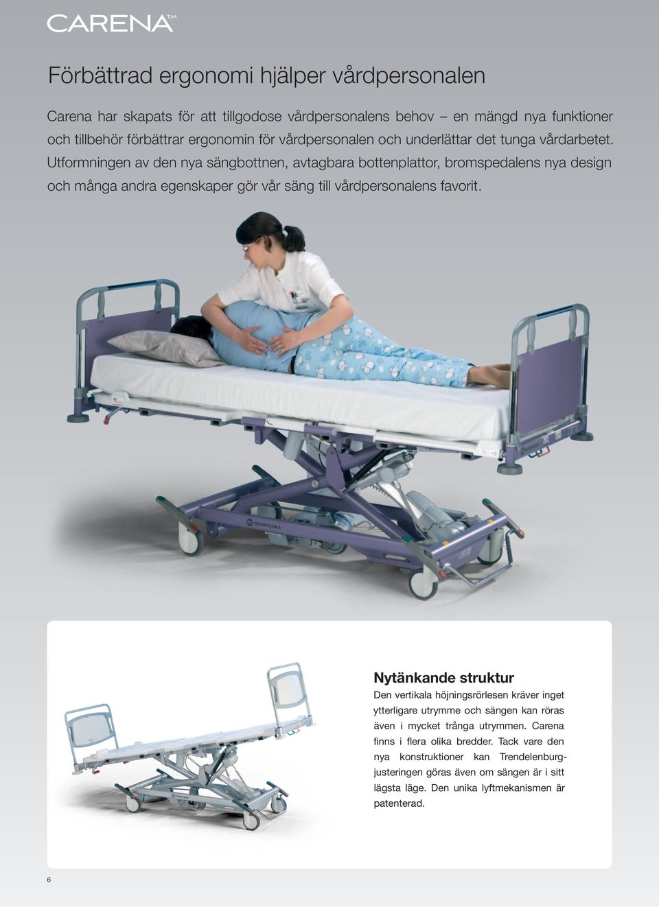 Utformningen av den nya sängbottnen, avtagbara bottenplattor, bromspedalens nya design och många andra egenskaper gör vår säng till vårdpersonalens favorit.