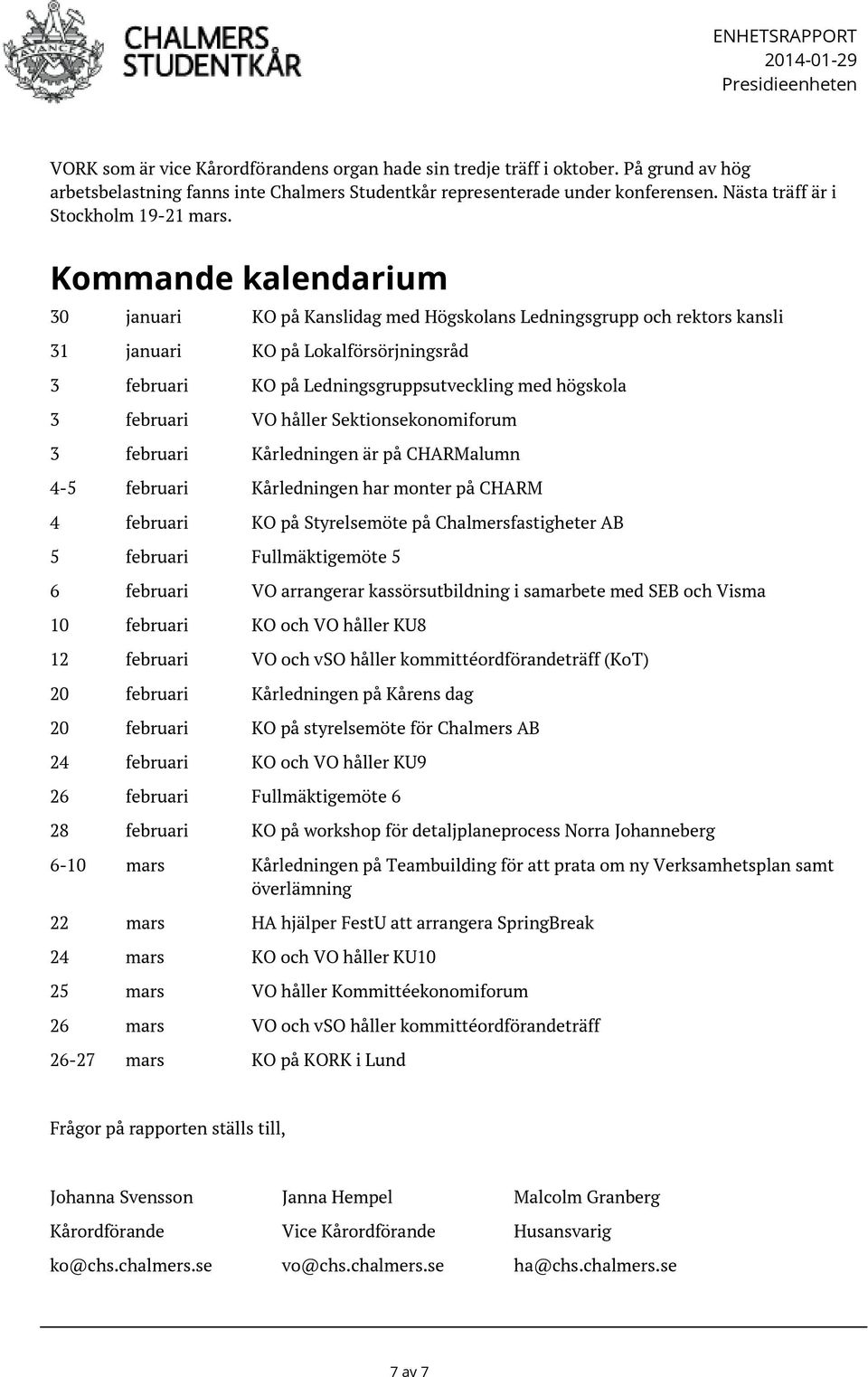 Kommande kalendarium 30 januari KO på Kanslidag med Högskolans Ledningsgrupp och rektors kansli 31 januari KO på Lokalförsörjningsråd 3 februari KO på Ledningsgruppsutveckling med högskola 3 februari