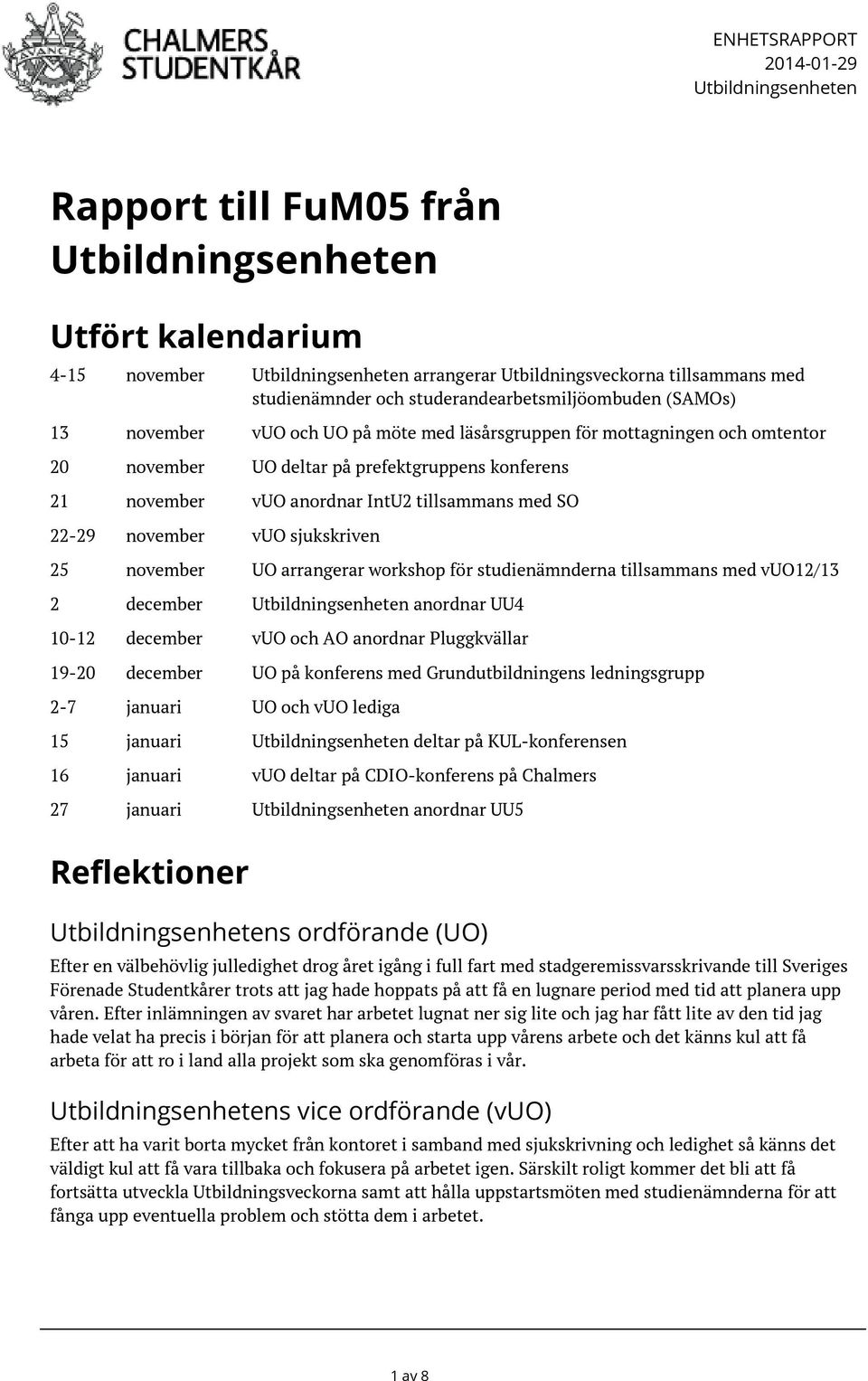 tillsammans med SO 22-29 november vuo sjukskriven 25 november UO arrangerar workshop för studienämnderna tillsammans med vuo12/13 2 december Utbildningsenheten anordnar UU4 10-12 december vuo och AO