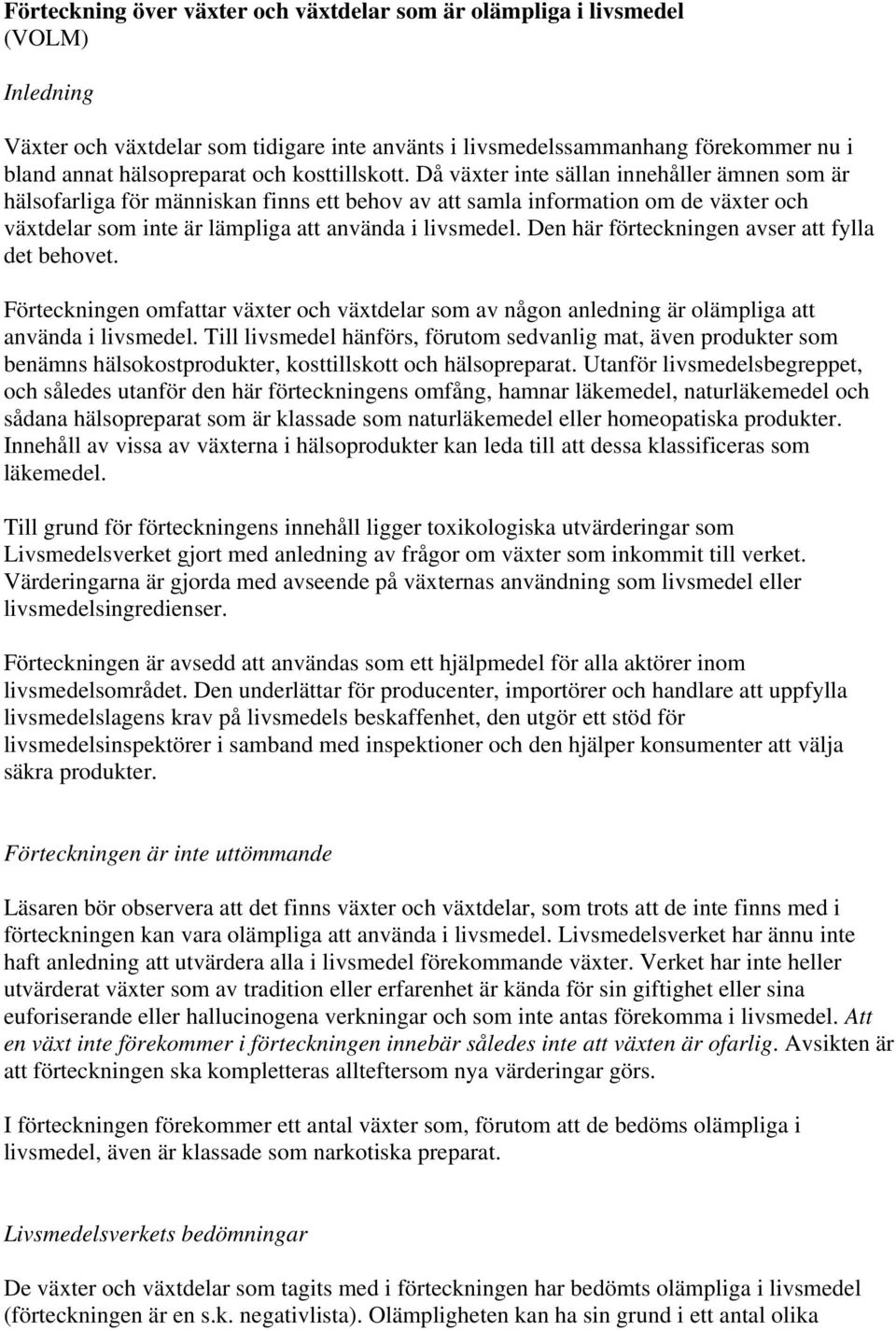 Den här förteckningen avser att fylla det behovet. Förteckningen omfattar växter och växtdelar som av någon anledning är olämpliga att använda i livsmedel.