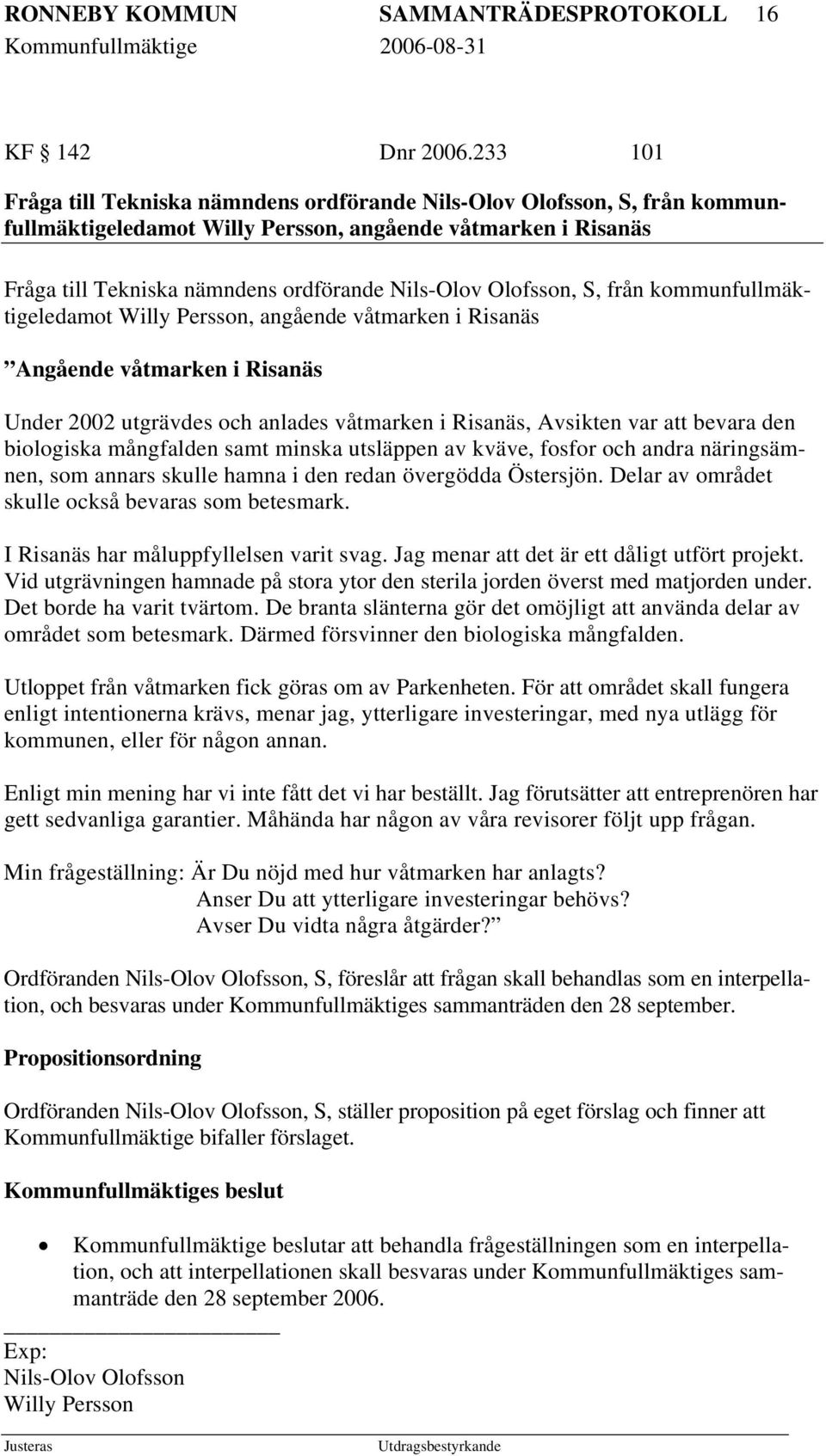 Olofsson, S, från kommunfullmäktigeledamot Willy Persson, angående våtmarken i Risanäs Angående våtmarken i Risanäs Under 2002 utgrävdes och anlades våtmarken i Risanäs, Avsikten var att bevara den