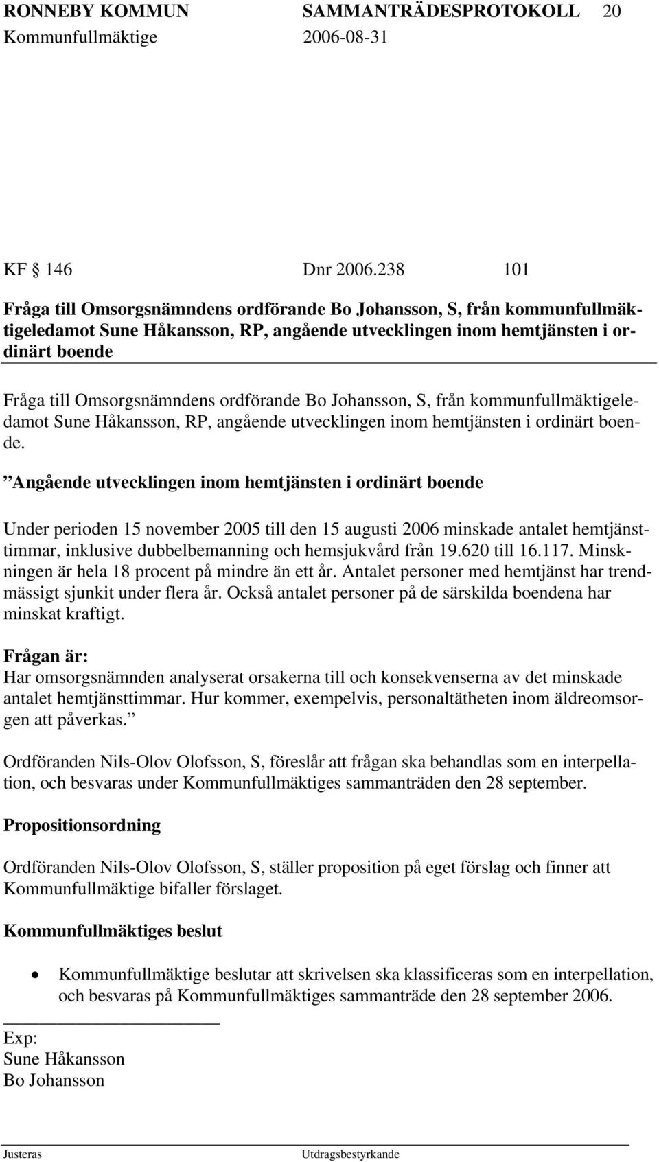 ordförande Bo Johansson, S, från kommunfullmäktigeledamot Sune Håkansson, RP, angående utvecklingen inom hemtjänsten i ordinärt boende.