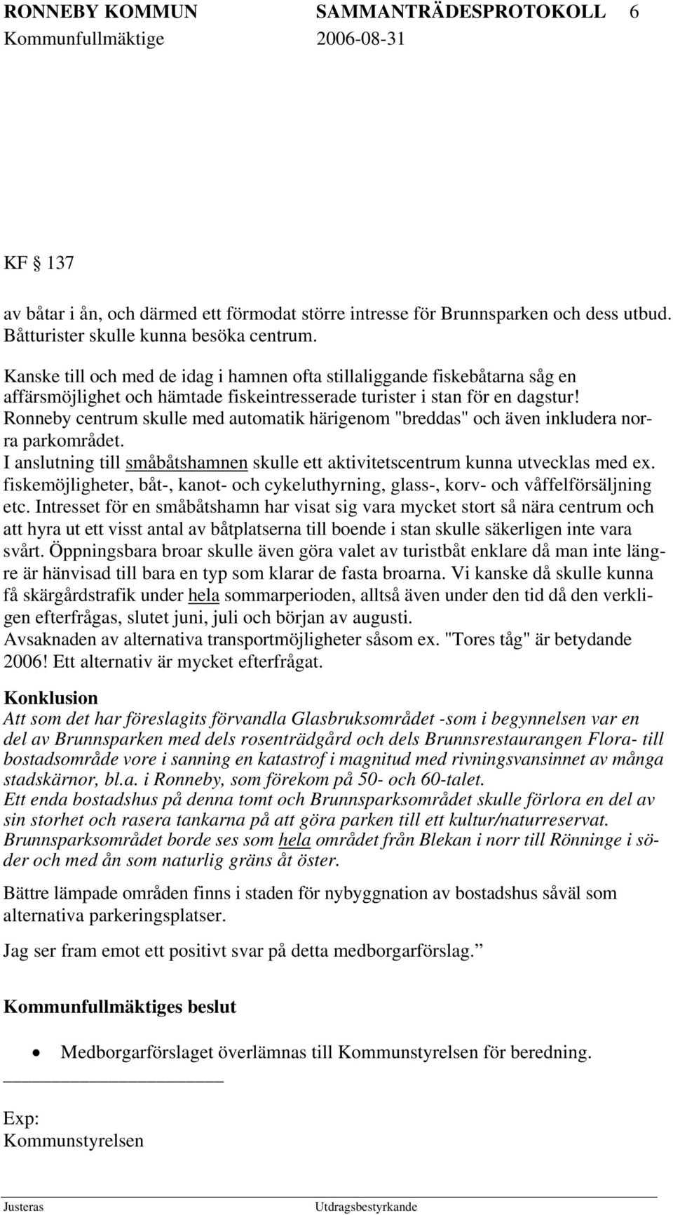 Ronneby centrum skulle med automatik härigenom "breddas" och även inkludera norra parkområdet. I anslutning till småbåtshamnen skulle ett aktivitetscentrum kunna utvecklas med ex.