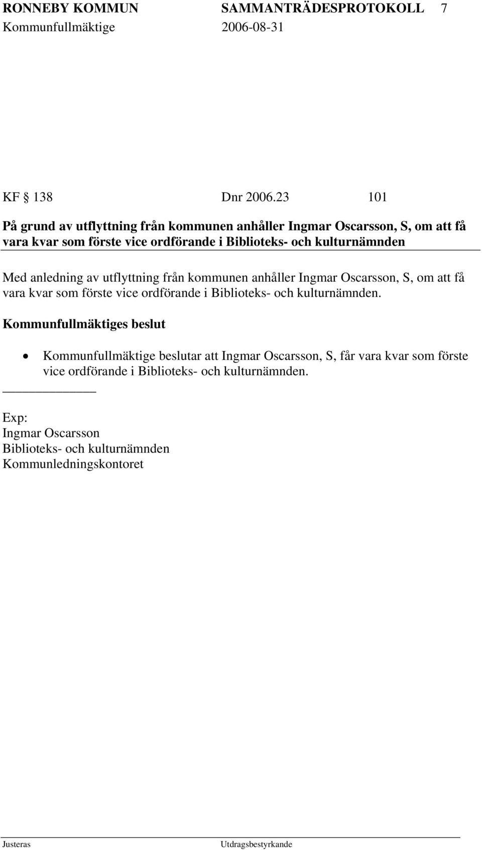 kulturnämnden Med anledning av utflyttning från kommunen anhåller Ingmar Oscarsson, S, om att få vara kvar som förste vice ordförande i