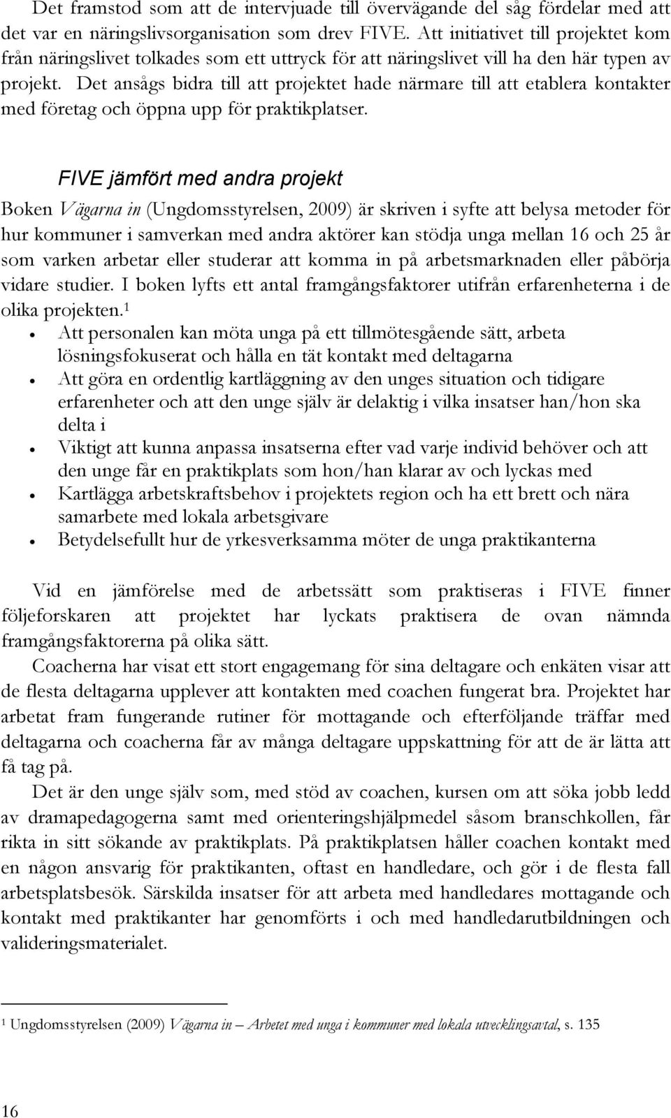 Det ansågs bidra till att projektet hade närmare till att etablera kontakter med företag och öppna upp för praktikplatser.