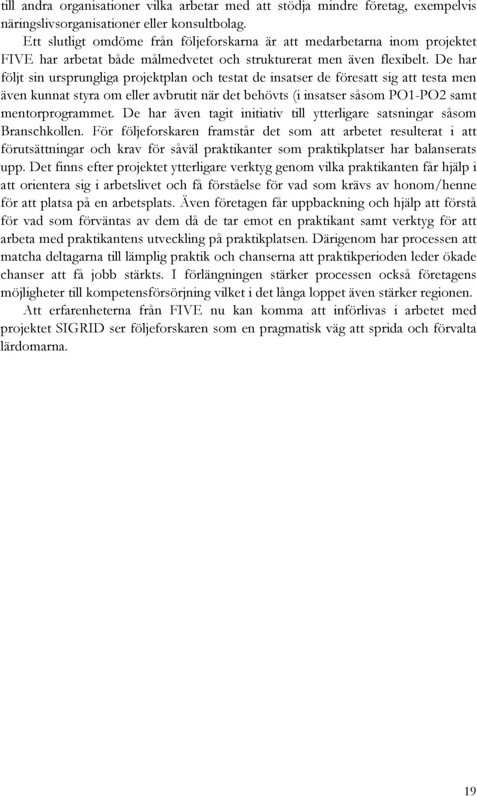 De har följt sin ursprungliga projektplan och testat de insatser de föresatt sig att testa men även kunnat styra om eller avbrutit när det behövts (i insatser såsom PO1-PO2 samt mentorprogrammet.