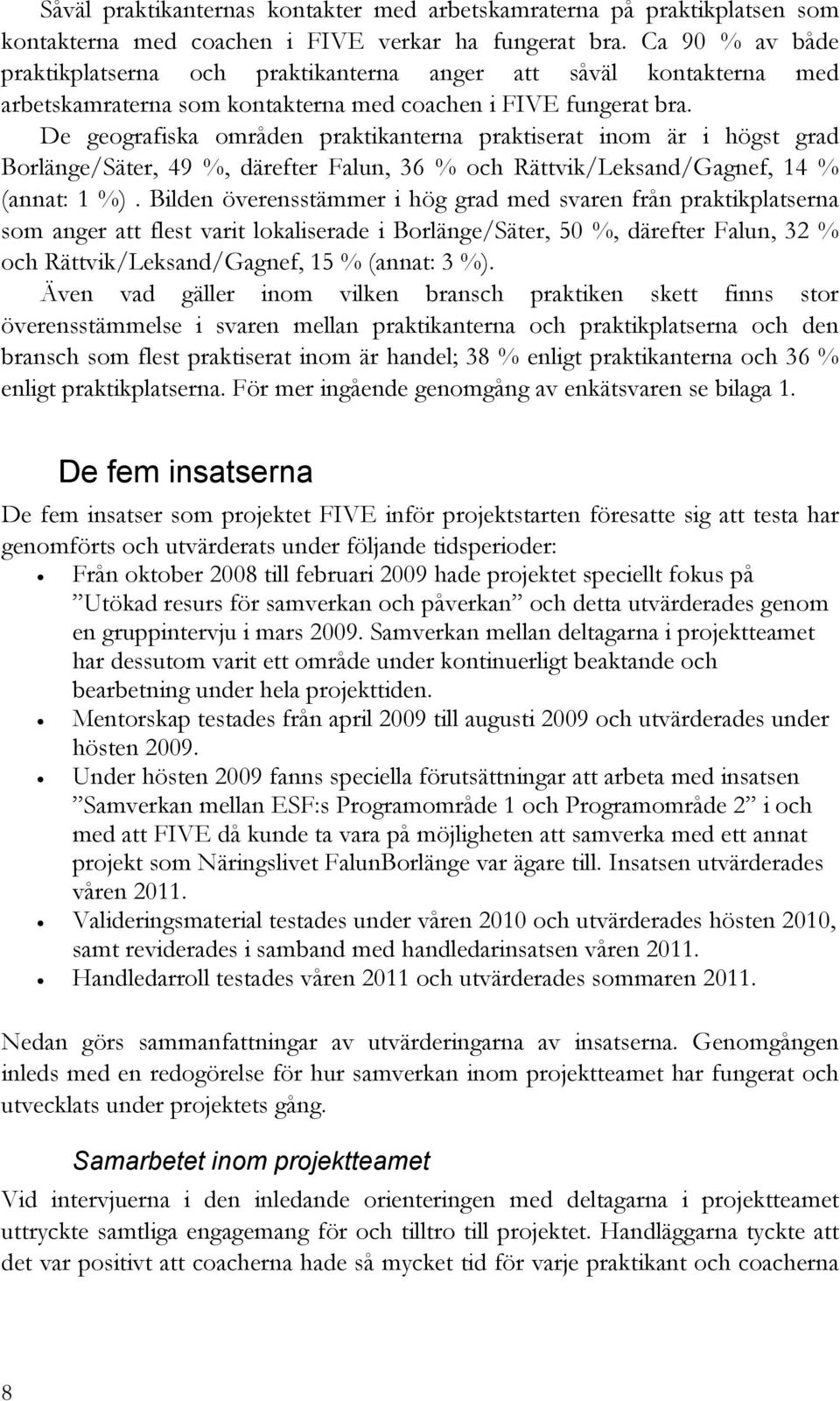 De geografiska områden praktikanterna praktiserat inom är i högst grad Borlänge/Säter, 49 %, därefter Falun, 36 % och Rättvik/Leksand/Gagnef, 14 % (annat: 1 %).