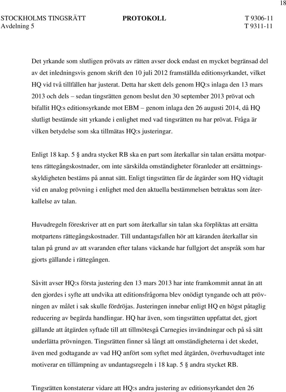 Detta har skett dels genom HQ:s inlaga den 13 mars 2013 och dels sedan tingsrätten genom beslut den 30 september 2013 prövat och bifallit HQ:s editionsyrkande mot EBM genom inlaga den 26 augusti