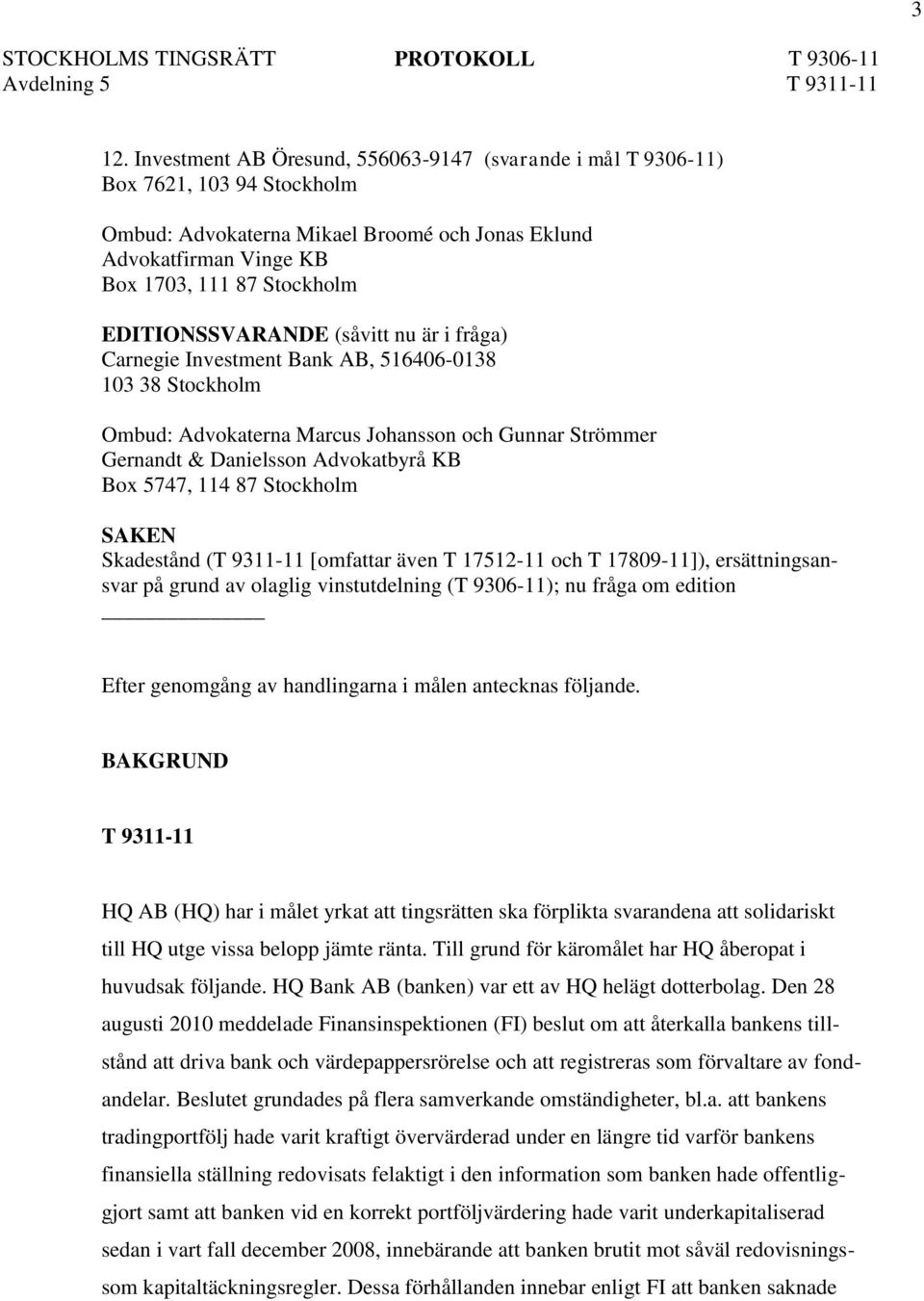 5747, 114 87 Stockholm SAKEN Skadestånd (T 9311-11 [omfattar även T 17512-11 och T 17809-11]), ersättningsansvar på grund av olaglig vinstutdelning (T 9306-11); nu fråga om edition Efter genomgång av