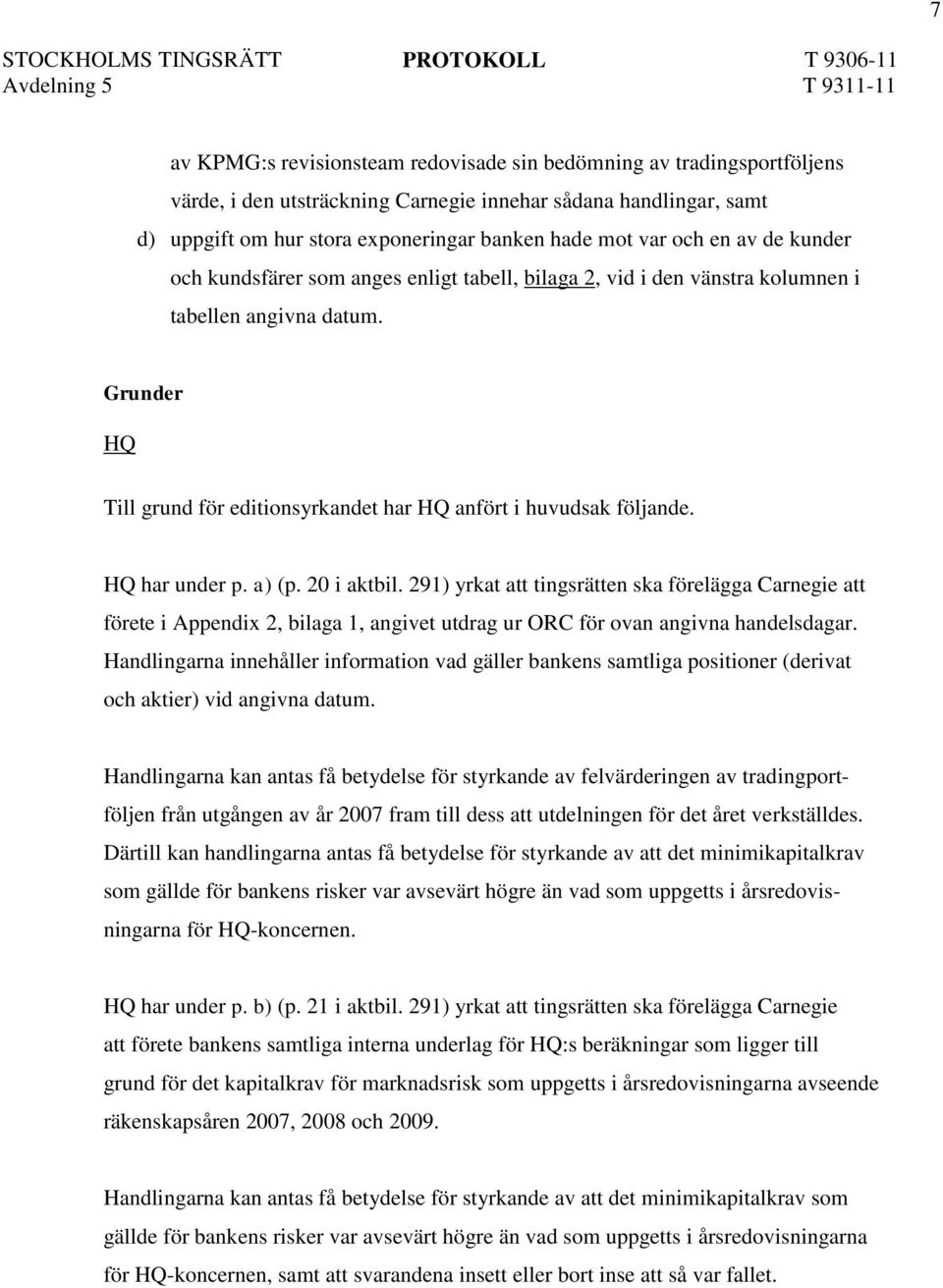 HQ har under p. a) (p. 20 i aktbil. 291) yrkat att tingsrätten ska förelägga Carnegie att förete i Appendix 2, bilaga 1, angivet utdrag ur ORC för ovan angivna handelsdagar.