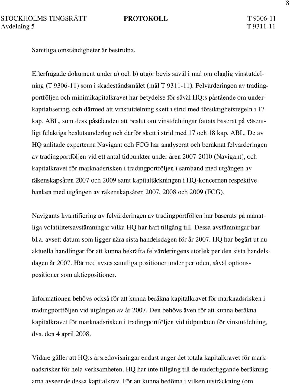 ABL, som dess påståenden att beslut om vinstdelningar fattats baserat på väsentligt felaktiga beslutsunderlag och därför skett i strid med 17 och 18 kap. ABL.