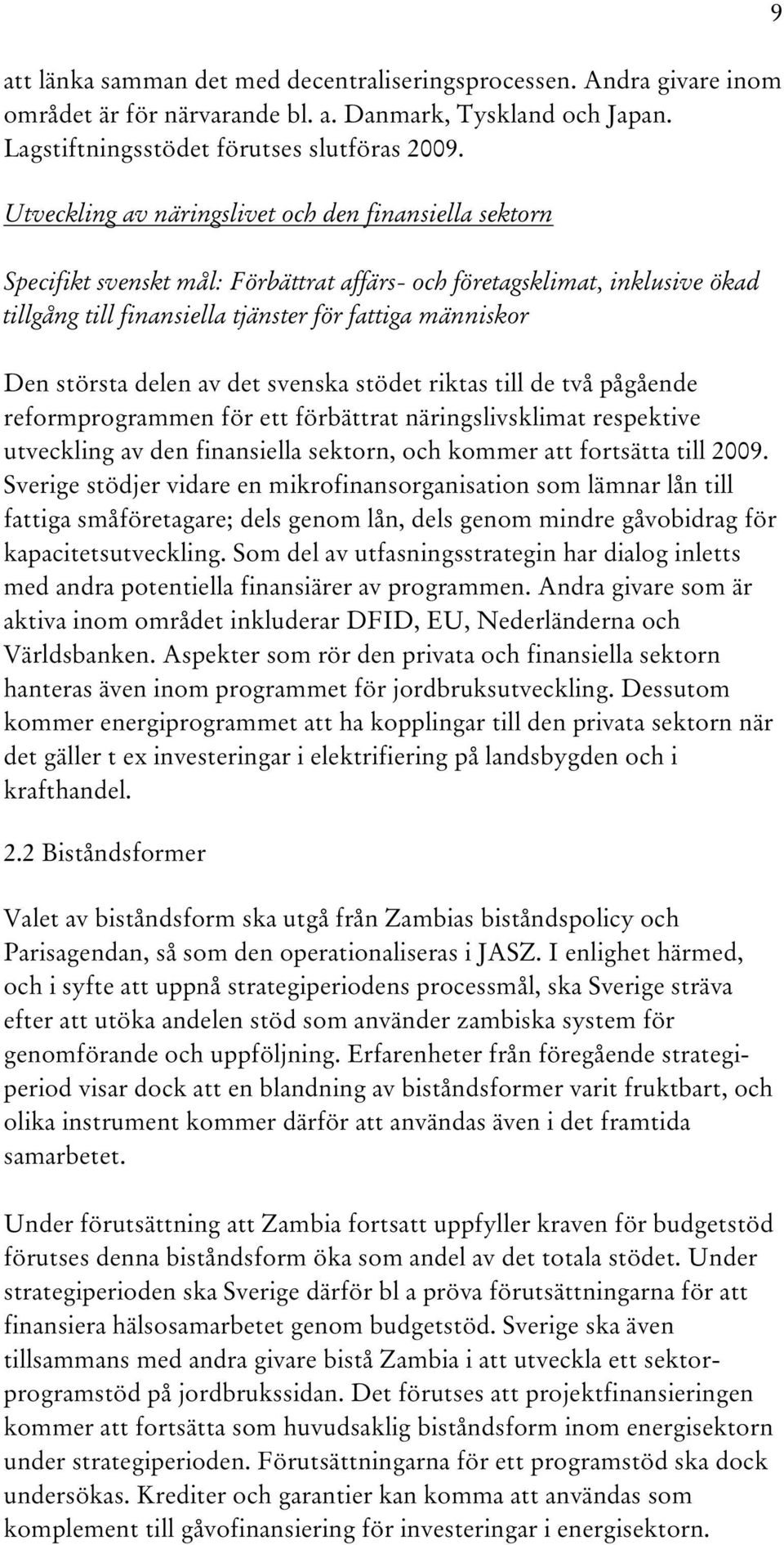 största delen av det svenska stödet riktas till de två pågående reformprogrammen för ett förbättrat näringslivsklimat respektive utveckling av den finansiella sektorn, och kommer att fortsätta till