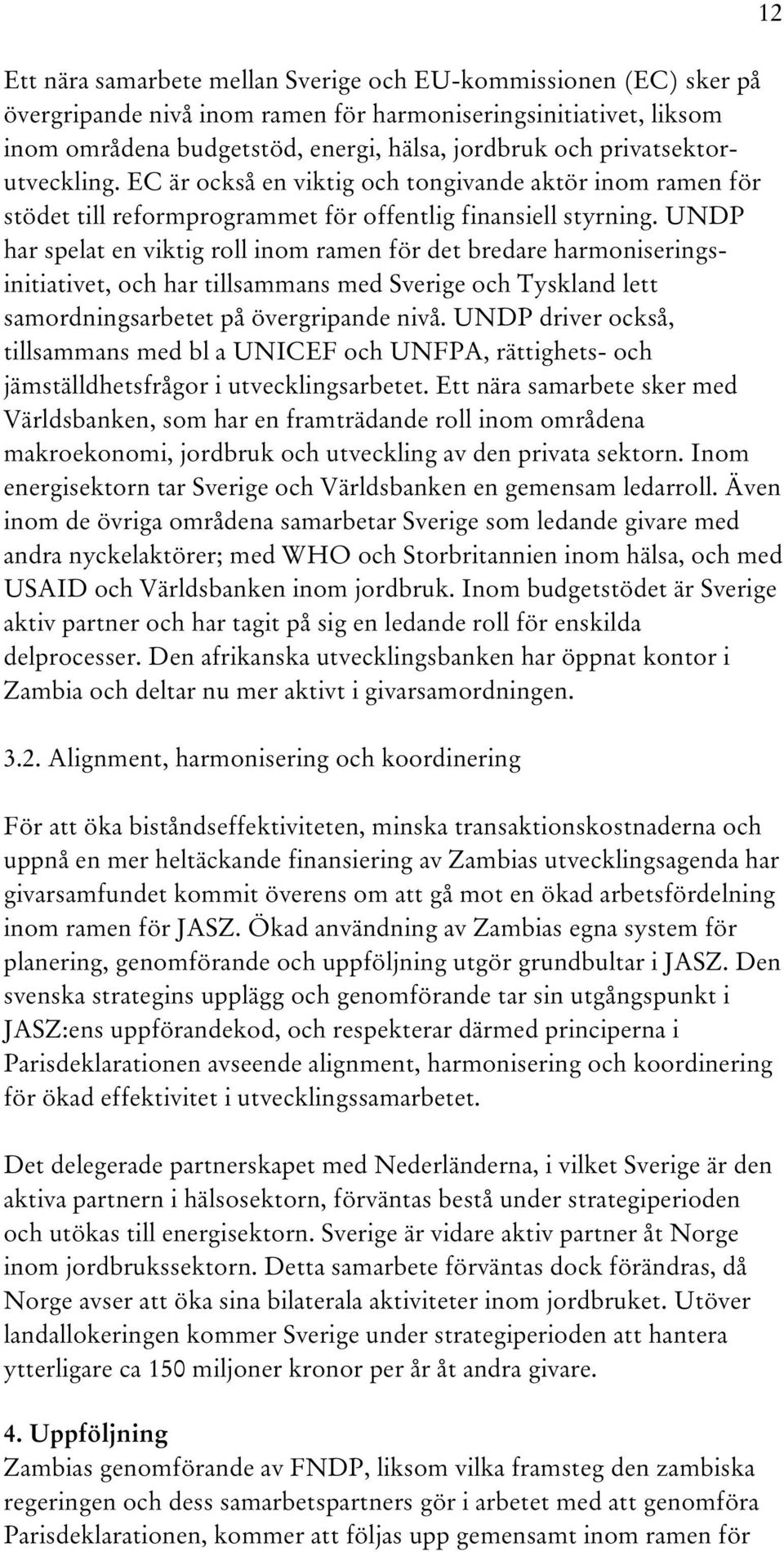 UNDP har spelat en viktig roll inom ramen för det bredare harmoniseringsinitiativet, och har tillsammans med Sverige och Tyskland lett samordningsarbetet på övergripande nivå.