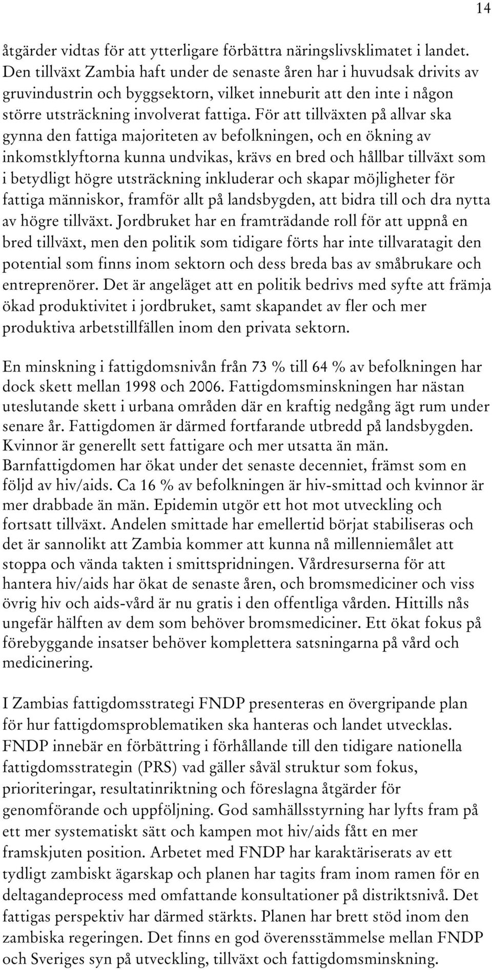 För att tillväxten på allvar ska gynna den fattiga majoriteten av befolkningen, och en ökning av inkomstklyftorna kunna undvikas, krävs en bred och hållbar tillväxt som i betydligt högre utsträckning