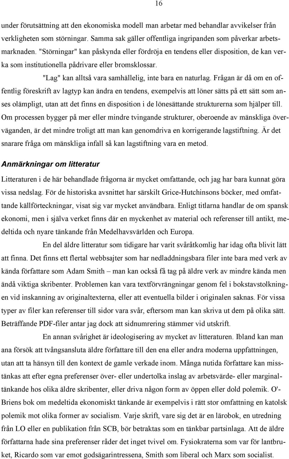 Frågan är då om en offentlig föreskrift av lagtyp kan ändra en tendens, exempelvis att löner sätts på ett sätt som anses olämpligt, utan att det finns en disposition i de lönesättande strukturerna