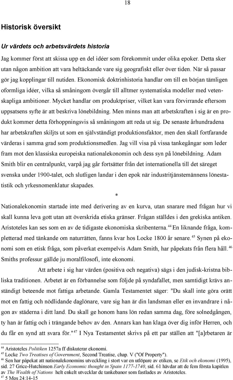 Ekonomisk doktrinhistoria handlar om till en början tämligen oformliga idéer, vilka så småningom övergår till alltmer systematiska modeller med vetenskapliga ambitioner.