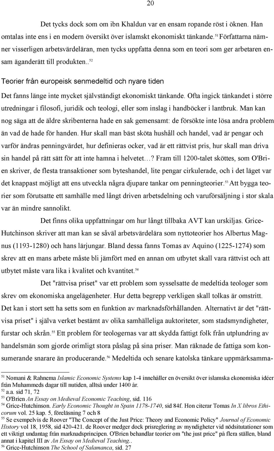 .52 Teorier från europeisk senmedeltid och nyare tiden Det fanns länge inte mycket självständigt ekonomiskt tänkande.