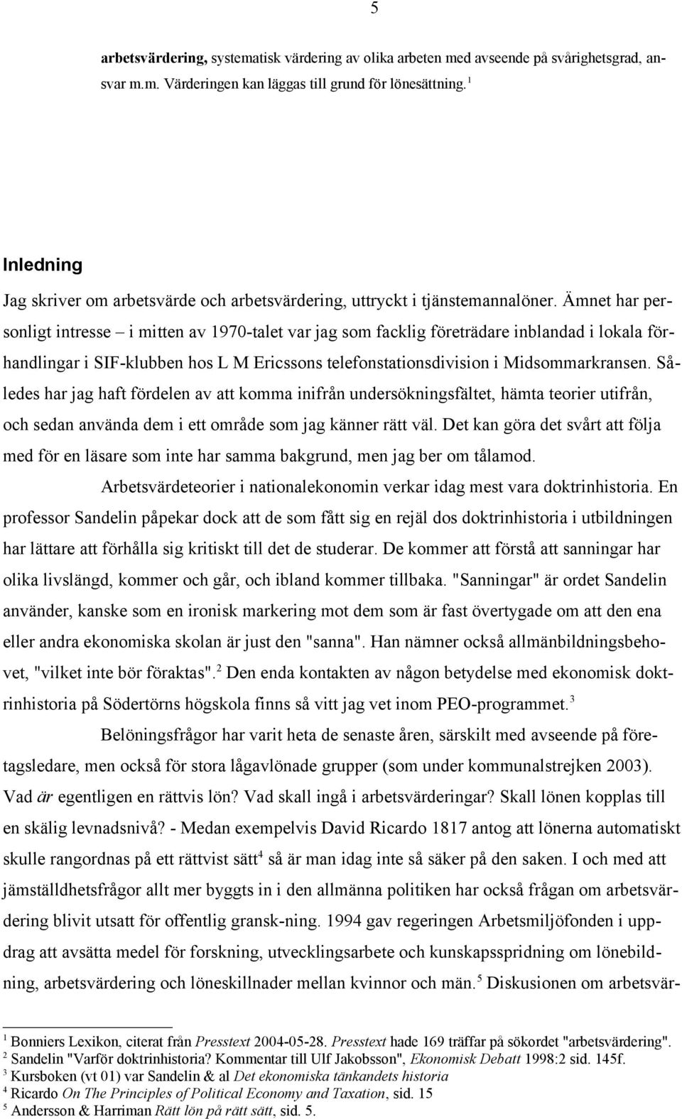 Ämnet har personligt intresse i mitten av 1970-talet var jag som facklig företrädare inblandad i lokala förhandlingar i SIF-klubben hos L M Ericssons telefonstationsdivision i Midsommarkransen.