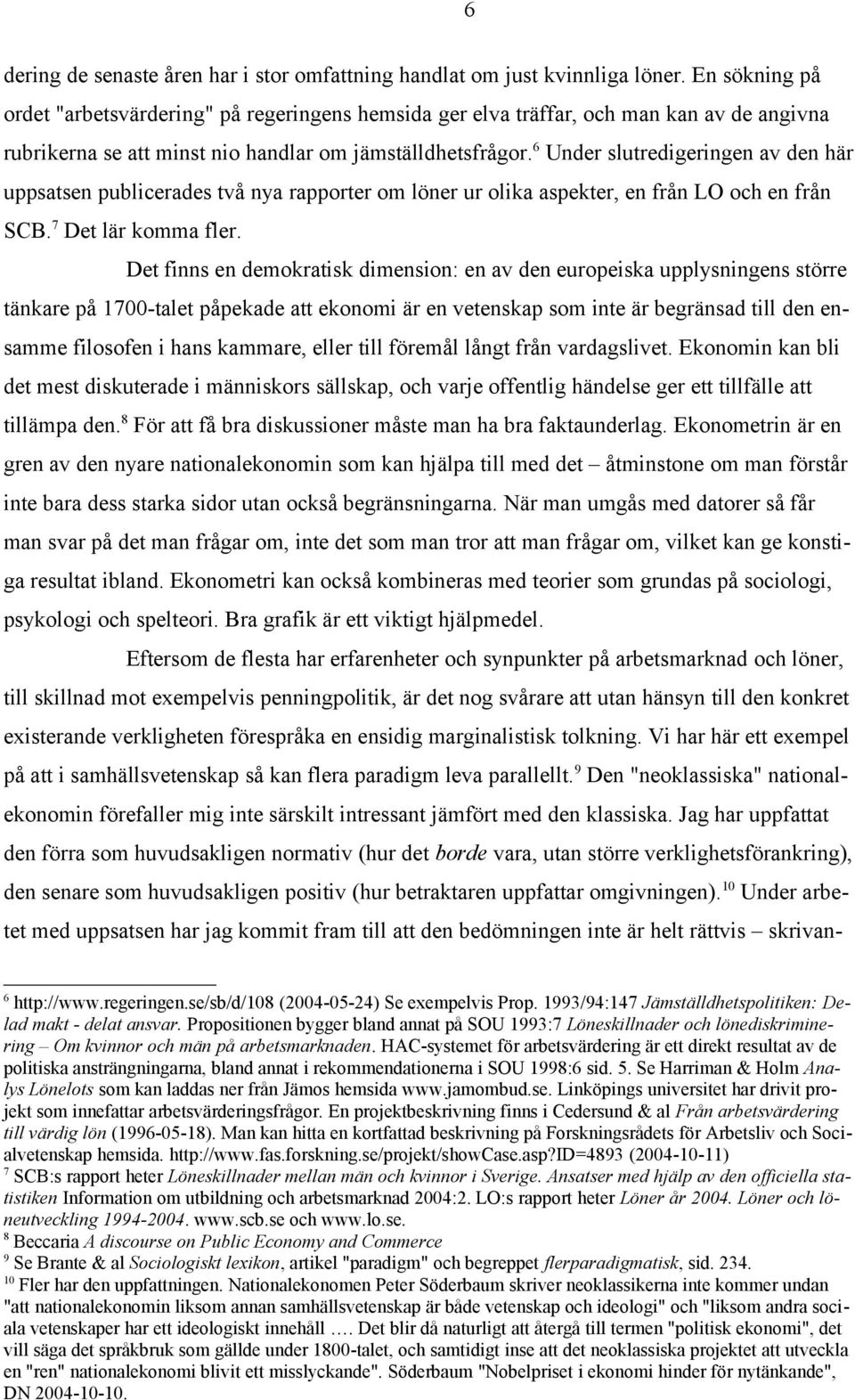 6 Under slutredigeringen av den här uppsatsen publicerades två nya rapporter om löner ur olika aspekter, en från LO och en från SCB.7 Det lär komma fler.