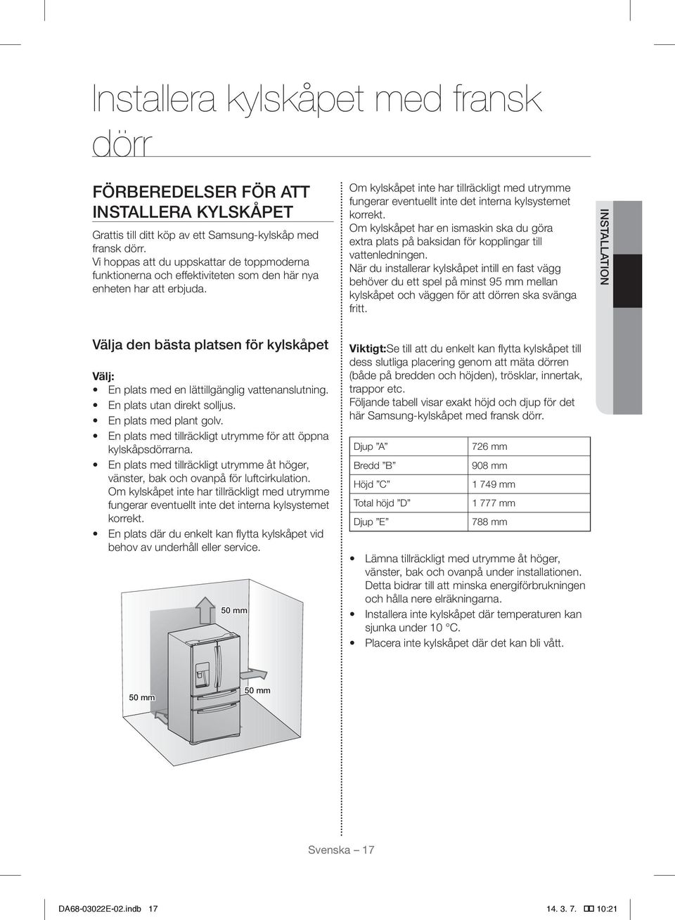 Om kylskåpet inte har tillräckligt med utrymme fungerar eventuellt inte det interna kylsystemet korrekt.