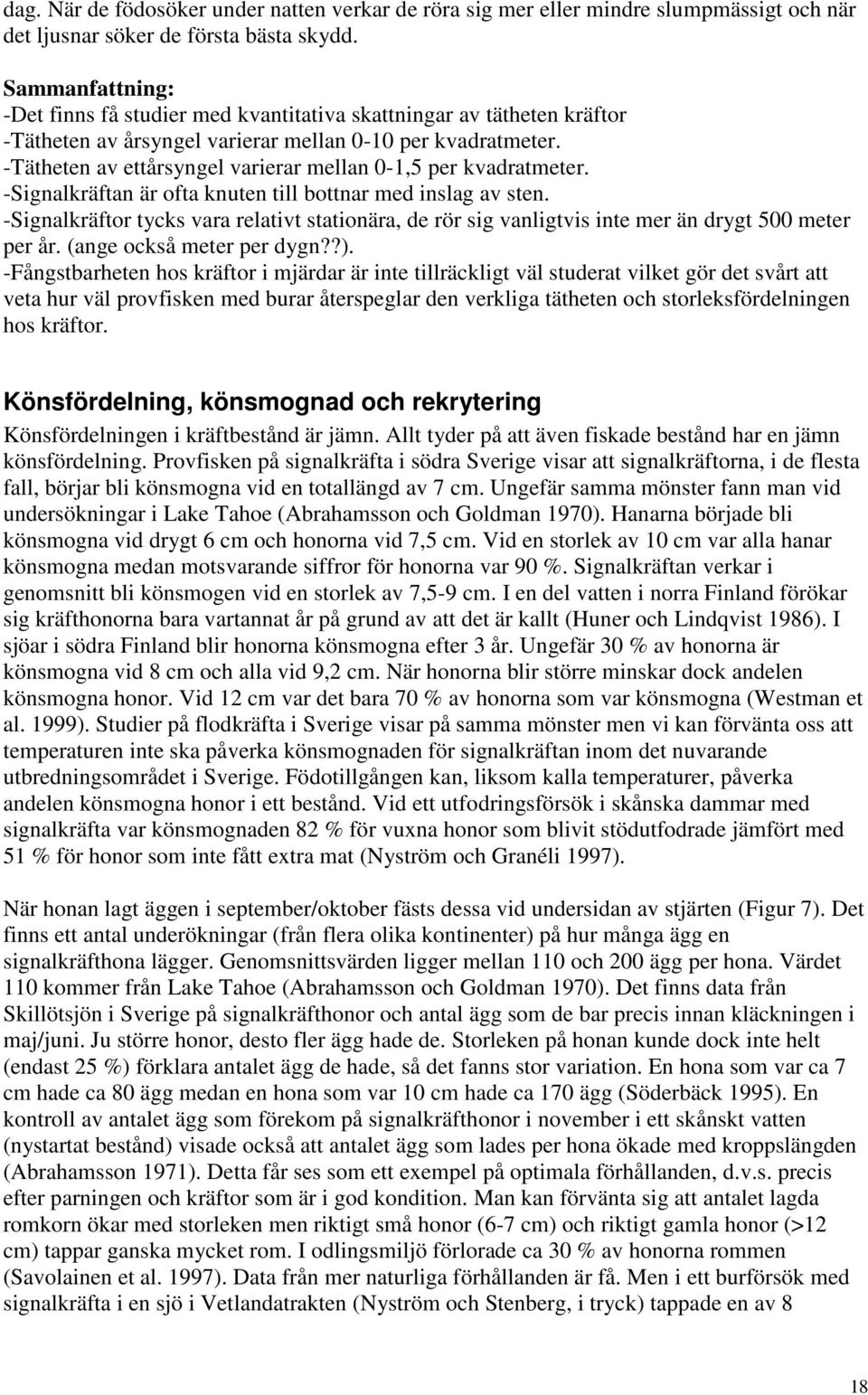 -Tätheten av ettårsyngel varierar mellan 0-1,5 per kvadratmeter. -Signalkräftan är ofta knuten till bottnar med inslag av sten.