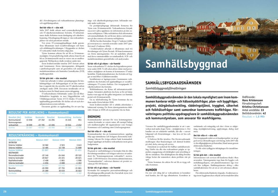 Två större IT-systemupphandlingar skulle genomföras tillsammans med socialförvaltningen och barnoch utbildningsförvaltningen. Utbyggnaden av skolans IT-verksamhet skulle fortsätta enligt plan.