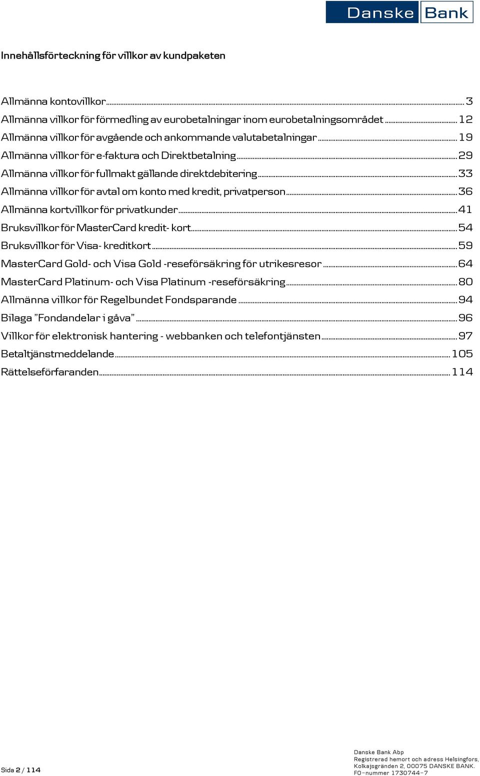 .. 33 Allmänna villkor för avtal om konto med kredit, privatperson... 36 Allmänna kortvillkor för privatkunder... 41 Bruksvillkor för MasterCard kredit- kort... 54 Bruksvillkor för Visa- kreditkort.