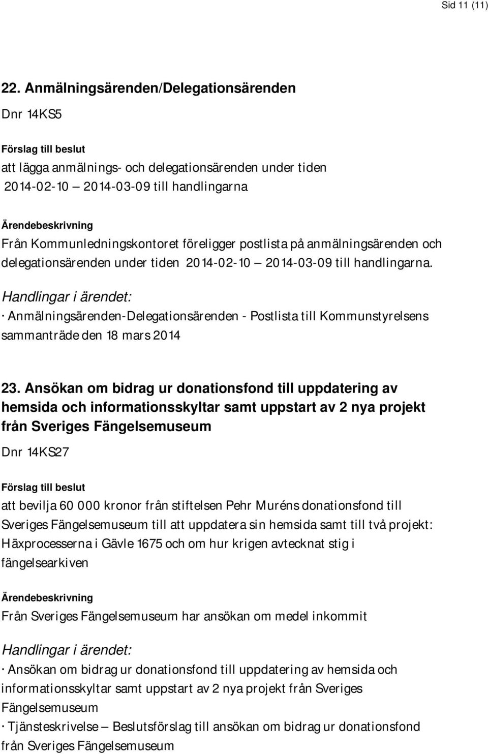 Kommunledningskontoret föreligger postlista på anmälningsärenden och delegationsärenden under tiden 2014-02-10 2014-03-09 till handlingarna.