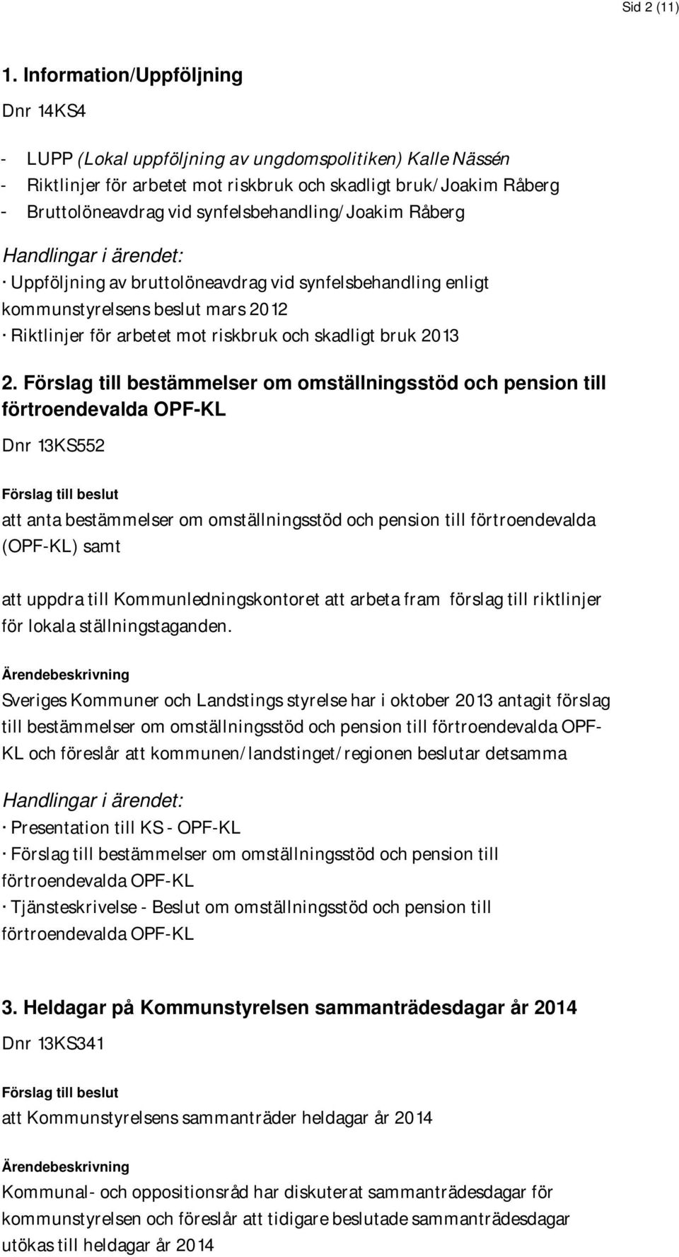 synfelsbehandling/joakim Råberg Handlingar i ärendet: Uppföljning av bruttolöneavdrag vid synfelsbehandling enligt kommunstyrelsens beslut mars 2012 Riktlinjer för arbetet mot riskbruk och skadligt