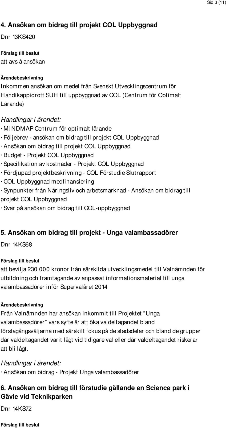 till uppbyggnad av COL (Centrum för Optimalt Lärande) Handlingar i ärendet: MINDMAP Centrum för optimalt lärande Följebrev - ansökan om bidrag till projekt COL Uppbyggnad Ansökan om bidrag till