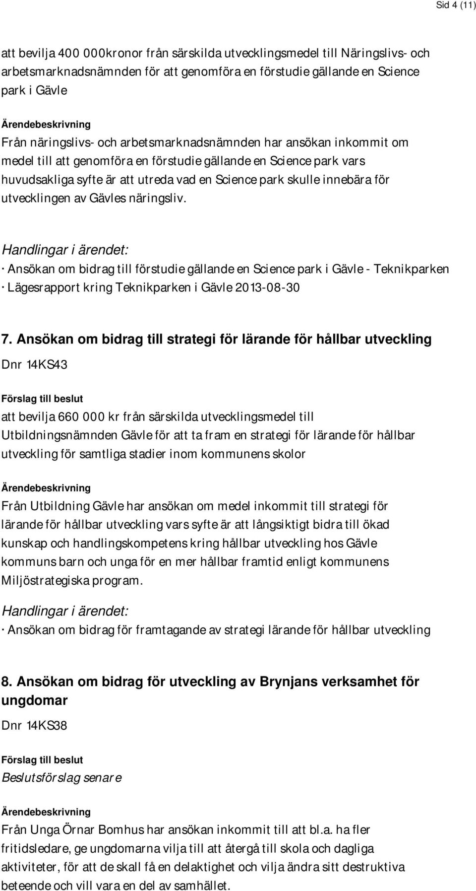 för utvecklingen av Gävles näringsliv. Handlingar i ärendet: Ansökan om bidrag till förstudie gällande en Science park i Gävle - Teknikparken Lägesrapport kring Teknikparken i Gävle 2013-08-30 7.