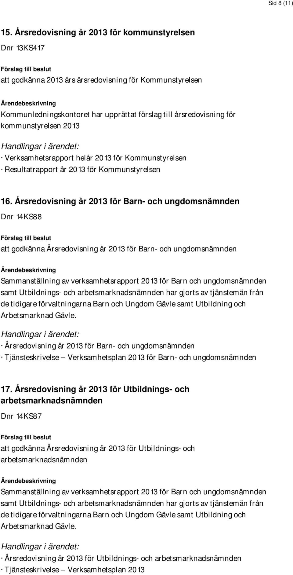 årsredovisning för kommunstyrelsen 2013 Handlingar i ärendet: Verksamhetsrapport helår 2013 för Kommunstyrelsen Resultatrapport år 2013 för Kommunstyrelsen 16.