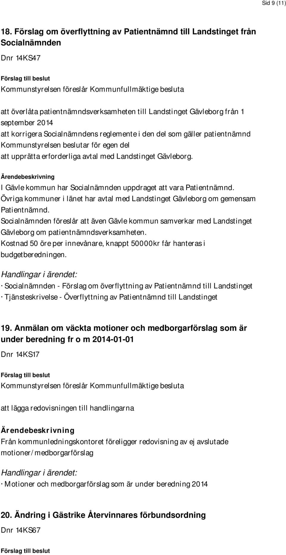 till Landstinget Gävleborg från 1 september 2014 att korrigera Socialnämndens reglemente i den del som gäller patientnämnd Kommunstyrelsen beslutar för egen del att upprätta erforderliga avtal med