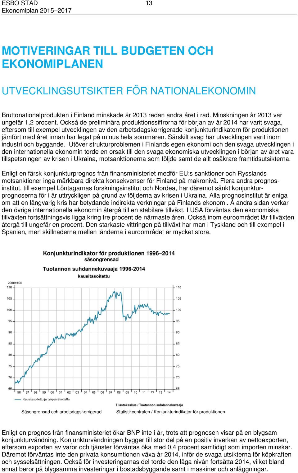 Också de preliminära produktionssiffrorna för början av år 2014 har varit svaga, eftersom till exempel utvecklingen av den arbetsdagskorrigerade konjunkturindikatorn för produktionen jämfört med året