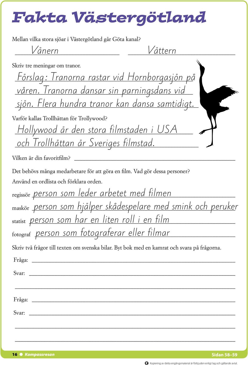 Tranorna dansar sin parningsdans vid sjön. Flera hundra tranor kan dansa samtidigt. Hollywood är den stora filmstaden i USA och Trollhättan är Sveriges filmstad.