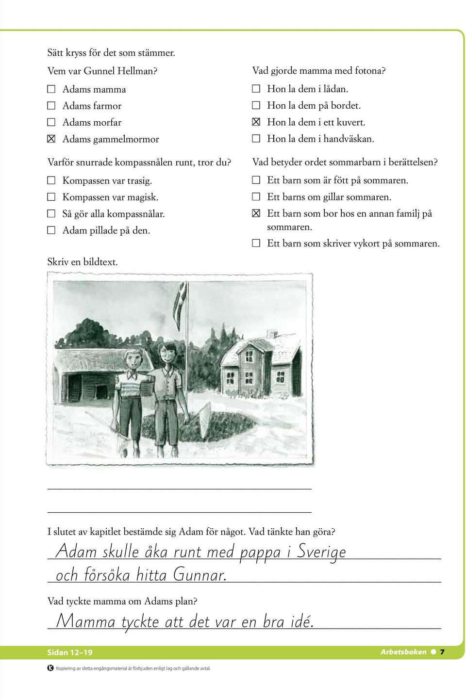 Hon la dem i handväskan. Vad betyder ordet sommarbarn i berättelsen? Ett barn som är fött på sommaren. Ett barns om gillar sommaren. ± Ett barn som bor hos en annan familj på sommaren.