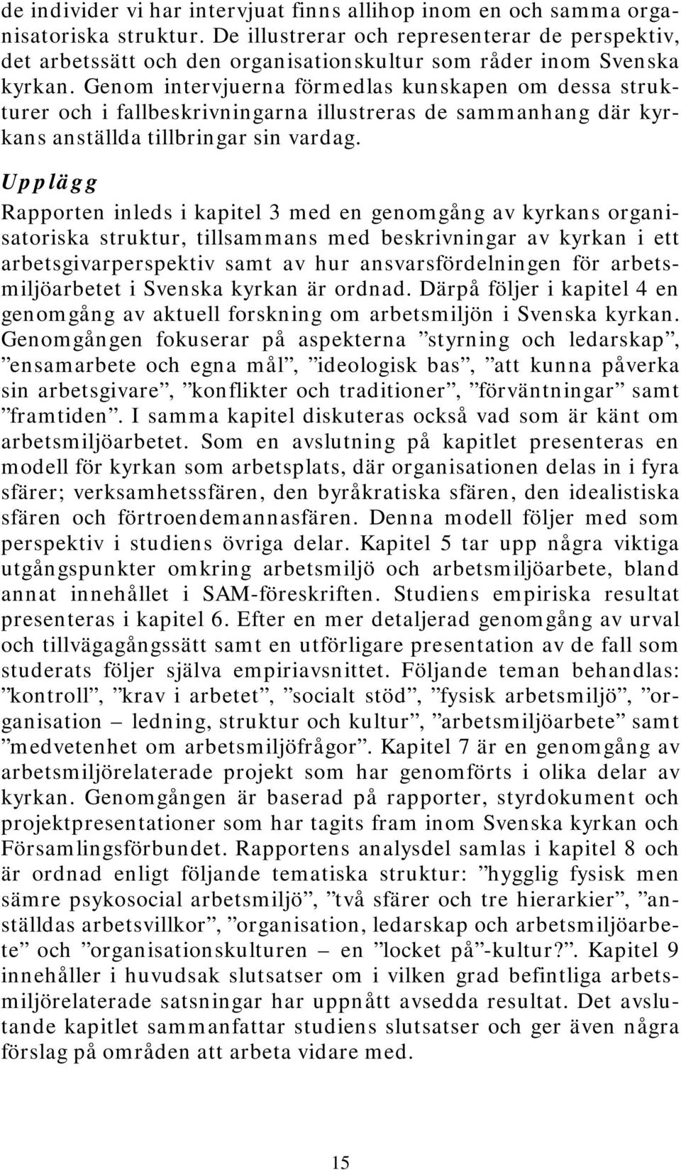 Genom intervjuerna förmedlas kunskapen om dessa strukturer och i fallbeskrivningarna illustreras de sammanhang där kyrkans anställda tillbringar sin vardag.