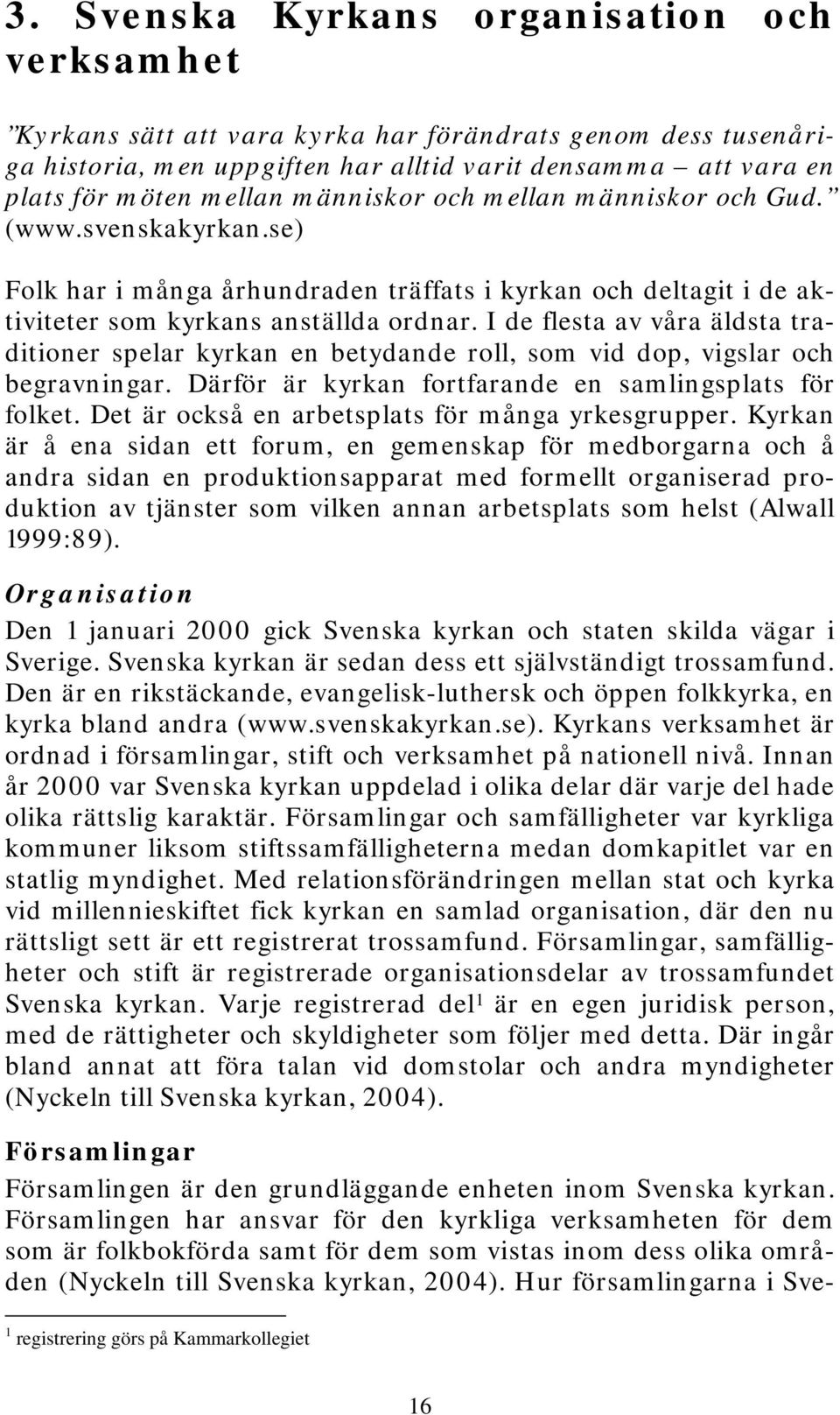 I de flesta av våra äldsta traditioner spelar kyrkan en betydande roll, som vid dop, vigslar och begravningar. Därför är kyrkan fortfarande en samlingsplats för folket.